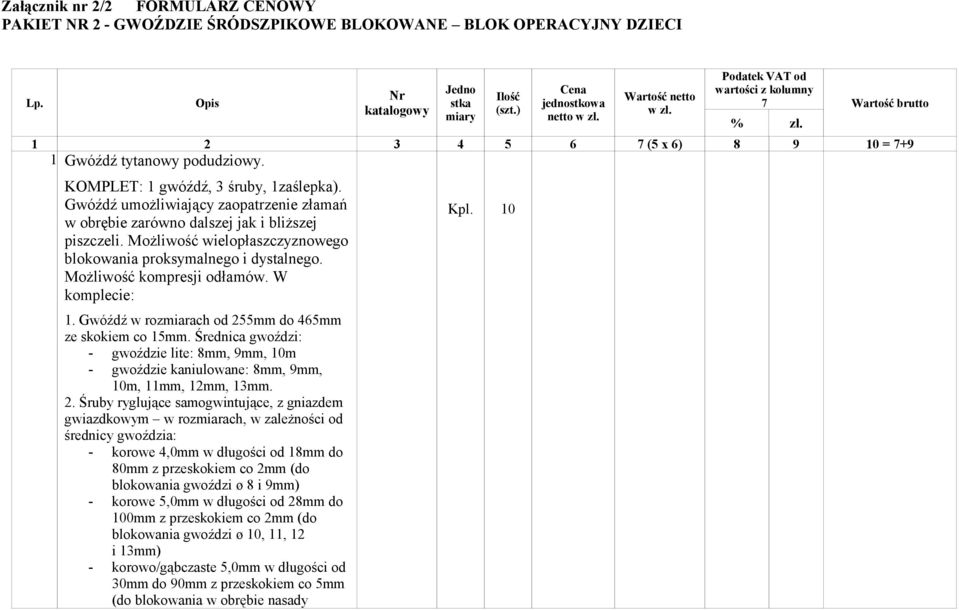 Gwóźdź umożliwiający zaopatrzenie złamań w obrębie zarówno dalszej jak i bliższej piszczeli. Możliwość wielopłaszczyznowego blokowania proksymalnego i dystalnego. Możliwość kompresji odłamów.