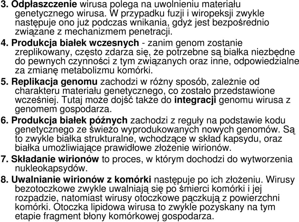 Produkcja białek wczesnych - zanim genom zostanie zreplikowany, często zdarza się, że potrzebne są białka niezbędne do pewnych czynności z tym związanych oraz inne, odpowiedzialne za zmianę