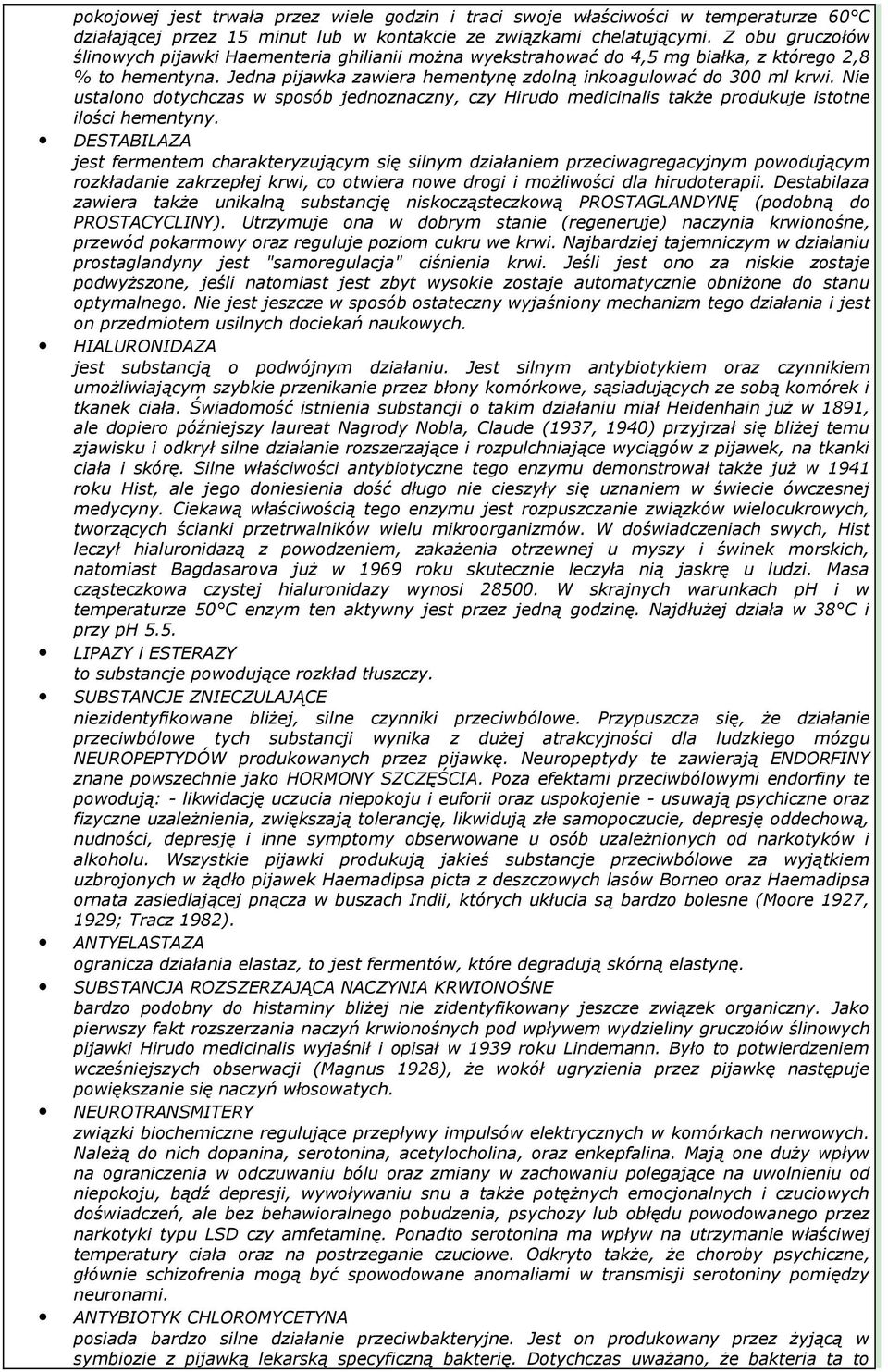 Nie ustalono dotychczas w sposób jednoznaczny, czy Hirudo medicinalis także produkuje istotne ilości hementyny.