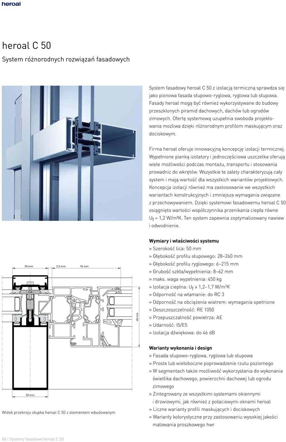 Ofertę systemową uzupełnia swoboda projektowania możliwa dzięki różnorodnym profilom maskującym oraz dociskowym. Firma heroal oferuje innowacyjną koncepcję izolacji termicznej.