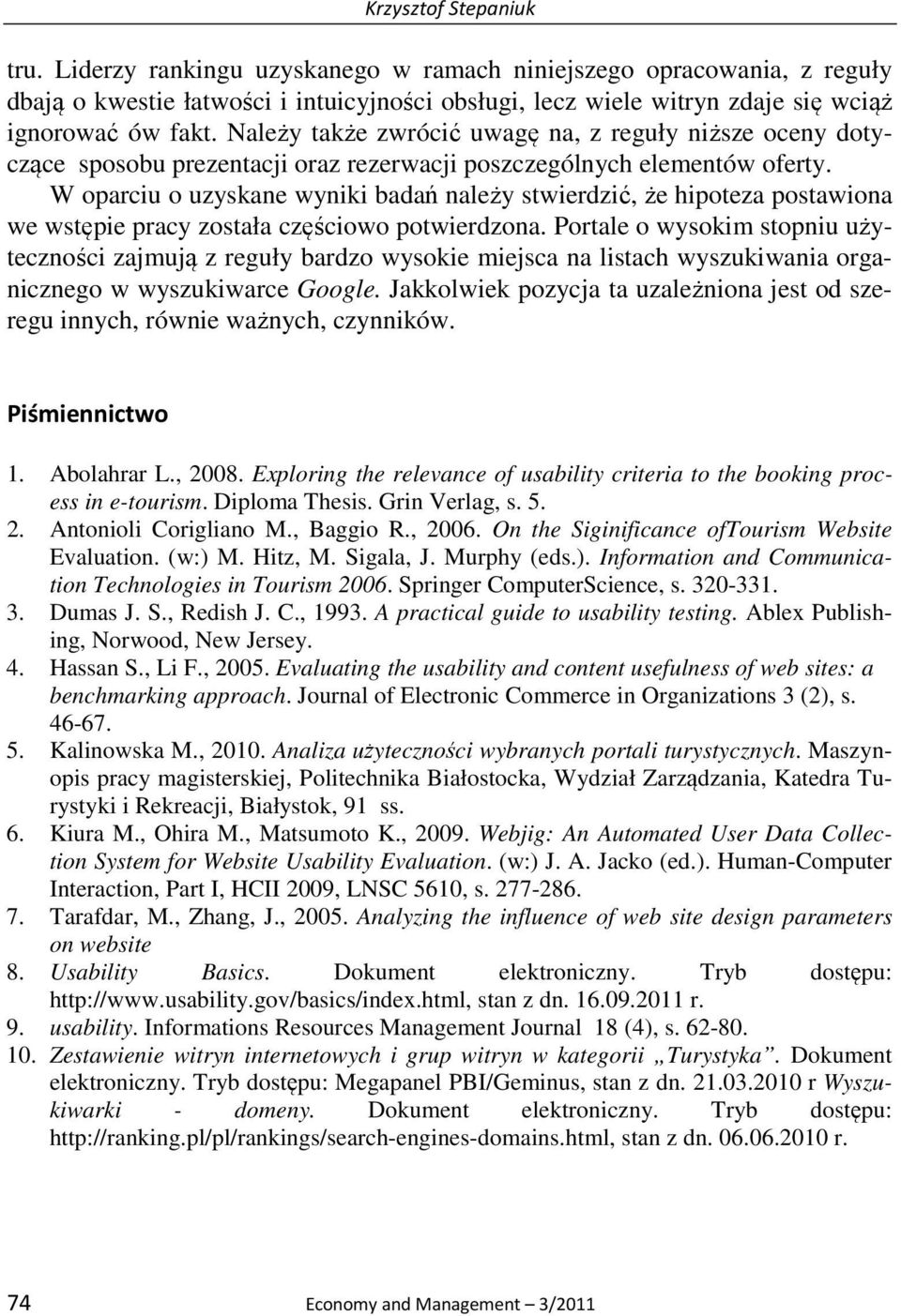 W oparciu o uzyskane wyniki badań należy stwierdzić, że hipoteza postawiona we wstępie pracy została częściowo potwierdzona.