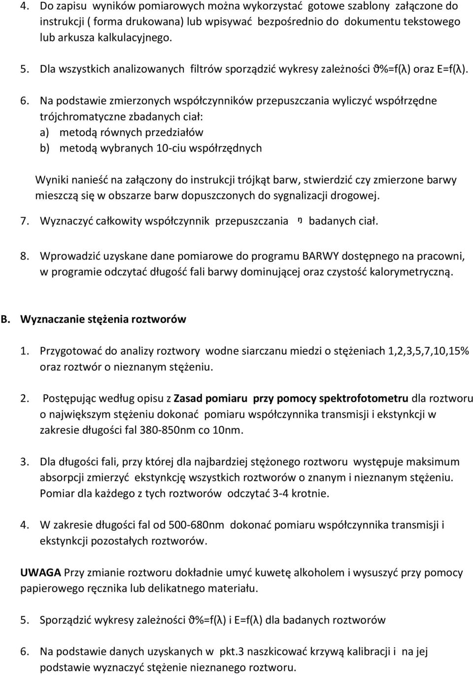 Na podstawie zmierzonych współczynników przepuszczania wyliczyć współrzędne trójchromatyczne zbadanych ciał: a) metodą równych przedziałów b) metodą wybranych 10-ciu współrzędnych Wyniki nanieść na