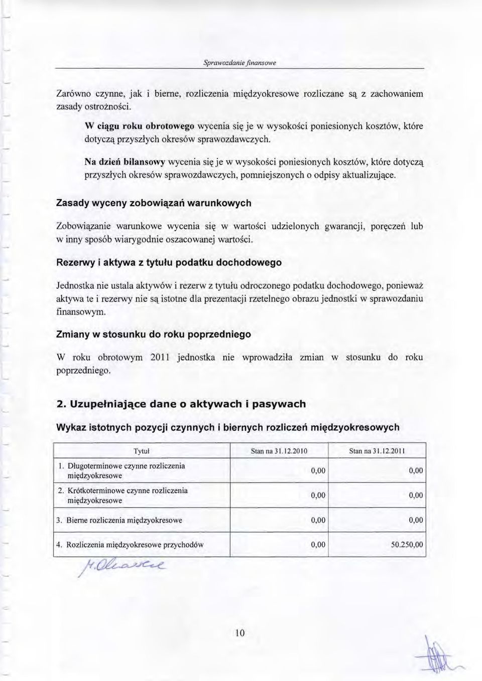 Na dzień bilansowy wycenia się je w wysokości poniesionych kosztów, które dotyczą przyszłych okresów sprawozdawczych, pomniejszonych o odpisy aktualizujące.