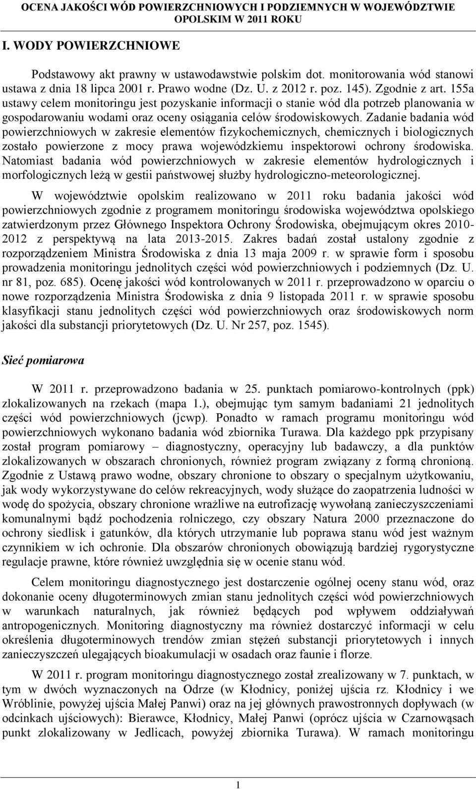155a ustawy celem monitoringu jest pozyskanie informacji o stanie wód dla potrzeb planowania w gospodarowaniu wodami oraz oceny osiągania celów środowiskowych.