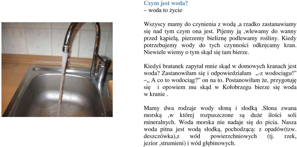 Zastanowiłam się i odpowiedziałam -z wodociągu! A co to wodociąg? on na to. Postanowiłam że, przygotuję się i opowiem mu skąd w Kołobrzegu bierze się woda w kranie.