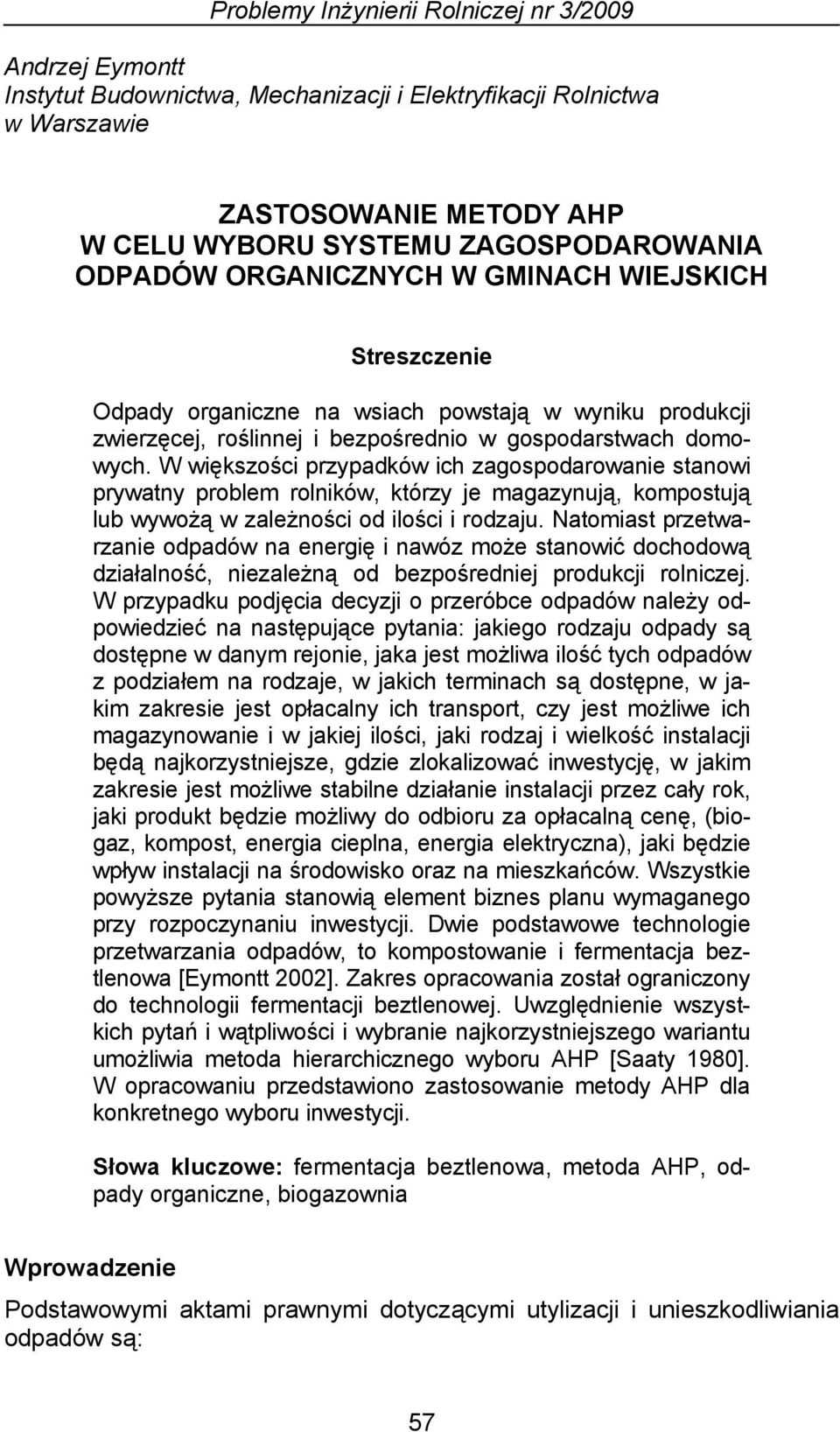 W większości przypadków ich zagospodarowanie stanowi prywatny problem rolników, którzy je magazynują, kompostują lub wywożą w zależności od ilości i rodzaju.