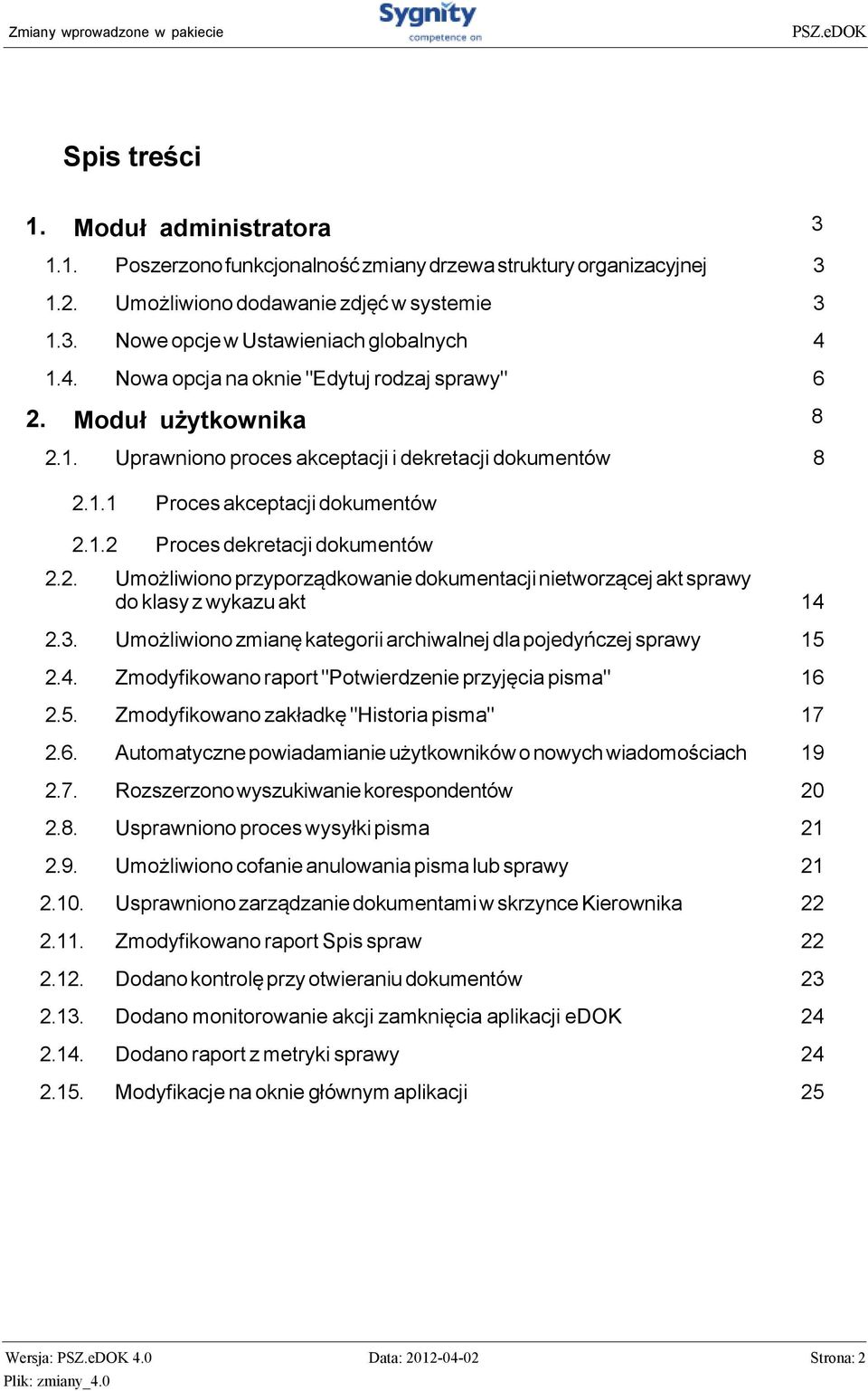 2. 8 Umożliwiono przyporządkowanie dokumentacji nietworzącej akt sprawy do klasy z wykazu akt 14 2.3. Umożliwiono zmianę kategorii archiwalnej dla pojedyńczej sprawy 15 2.4. Zmodyfikowano raport "Potwierdzenie przyjęcia pisma" 16 2.