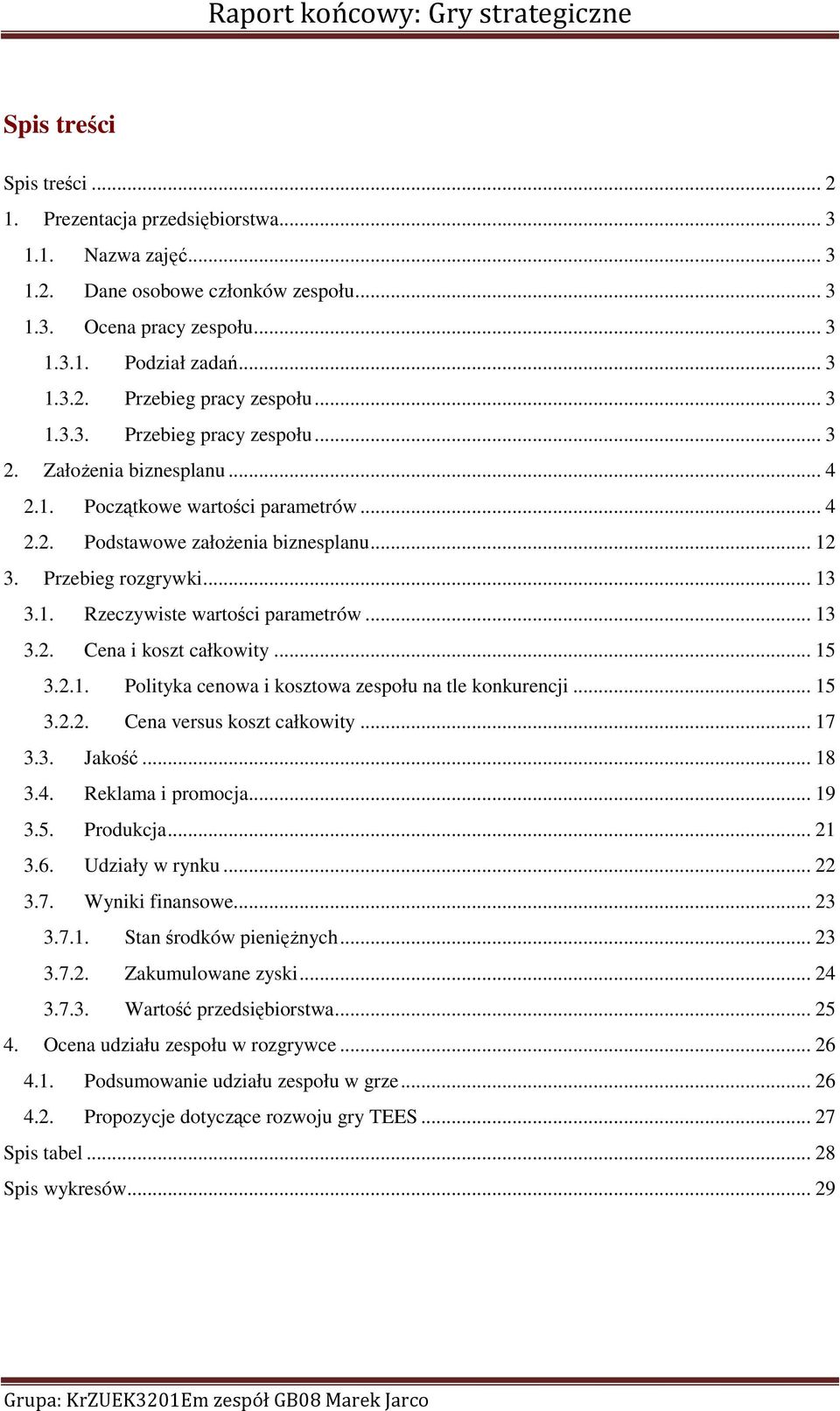 .. 13 3.2. Cena i koszt całkowity... 15 3.2.1. Polityka cenowa i kosztowa zespołu na tle konkurencji... 15 3.2.2. Cena versus koszt całkowity... 17 3.3. Jakość... 18 3.4. Reklama i promocja... 19 3.5. Produkcja.