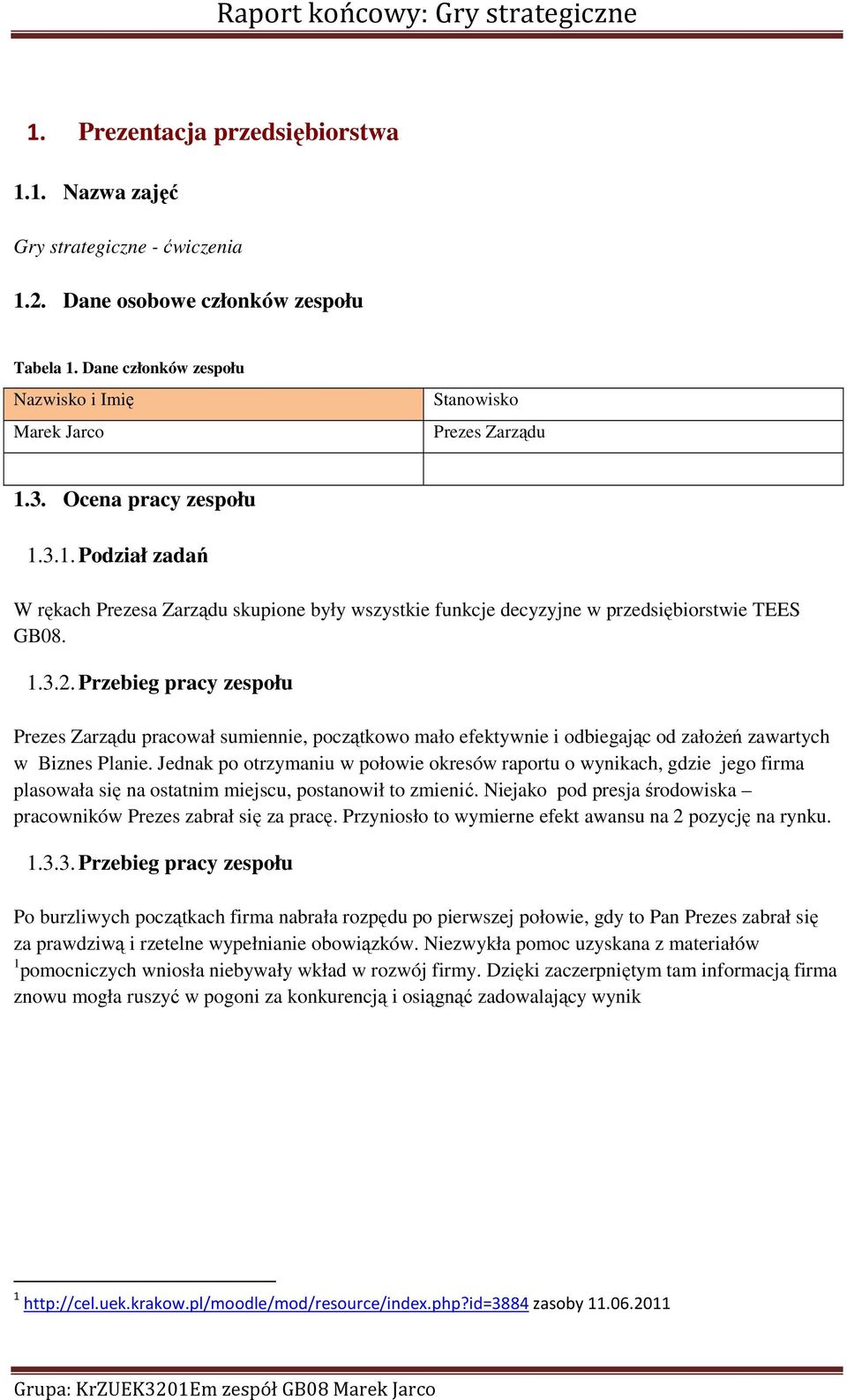 1.3.2. Przebieg pracy zespołu Prezes Zarządu pracował sumiennie, początkowo mało efektywnie i odbiegając od załoŝeń zawartych w Biznes Planie.
