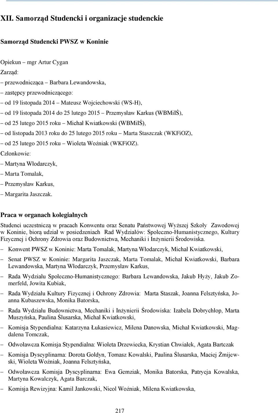 Staszczak (WKFiOZ), od 25 lutego 2015 roku Wioleta Woźniak (WKFiOZ). Członkowie: Martyna Włodarczyk, Marta Tomalak, Przemysław Karkus, Margarita Jaszczak.
