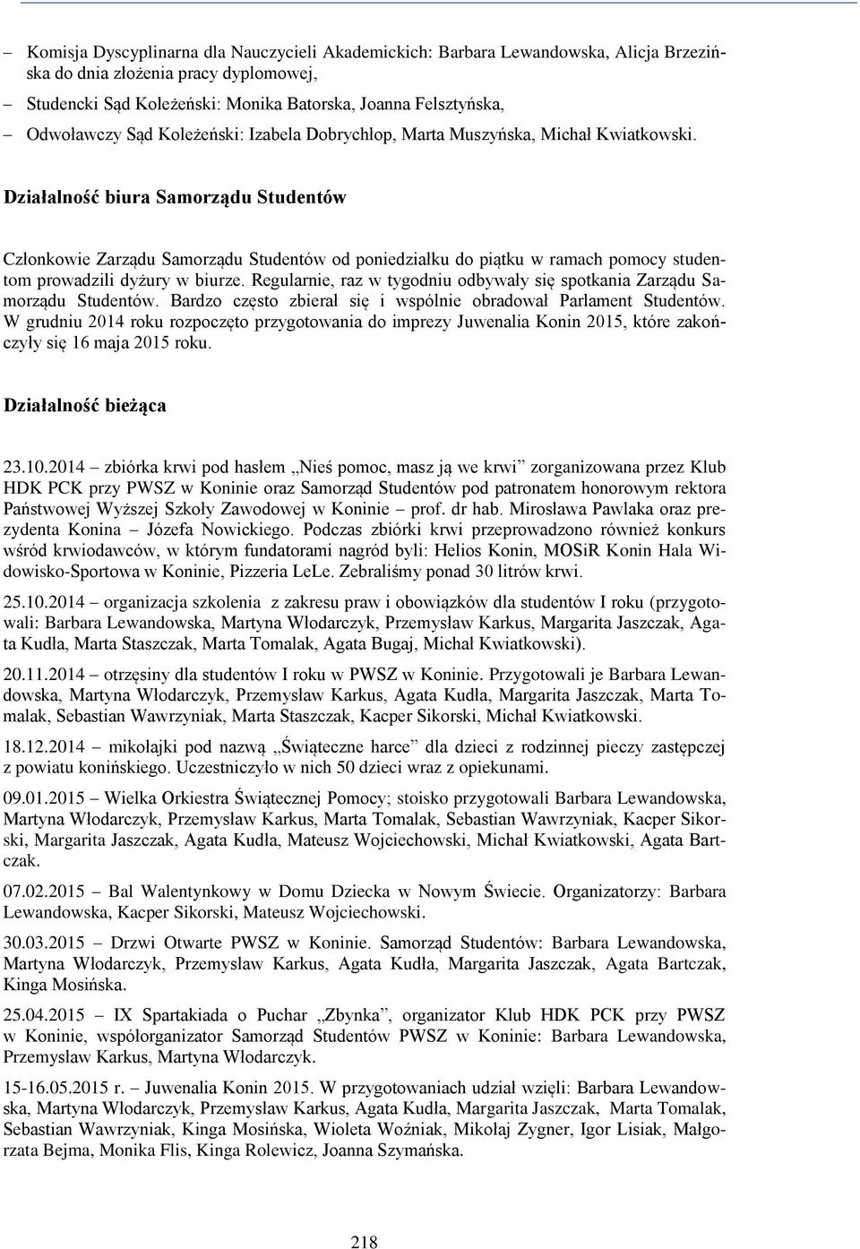 Działalność biura Samorządu Studentów Członkowie Zarządu Samorządu Studentów od poniedziałku do piątku w ramach pomocy studentom prowadzili dyżury w biurze.