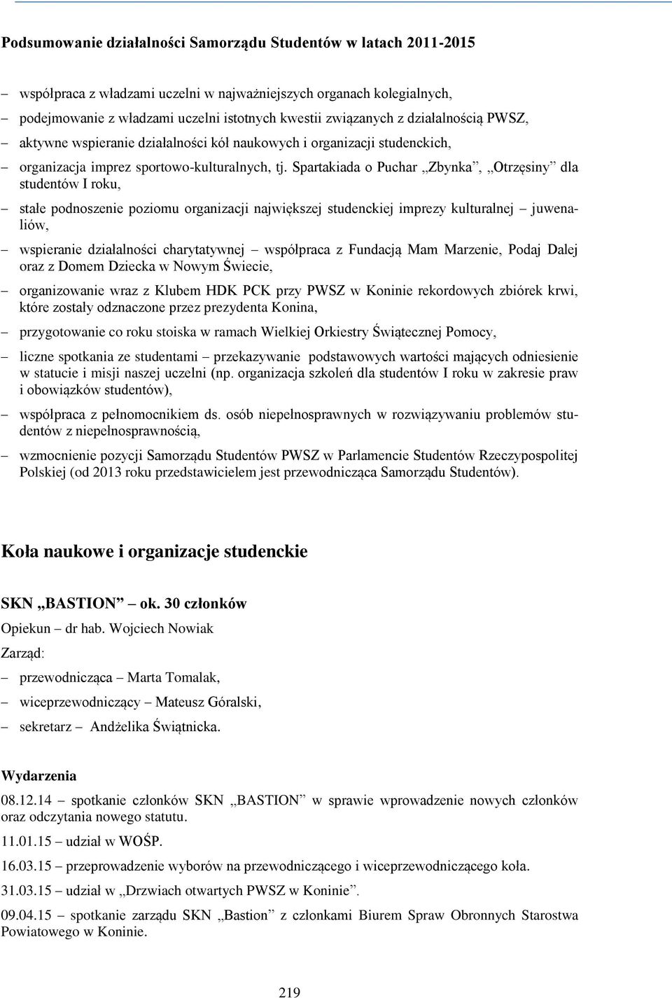 Spartakiada o Puchar Zbynka, Otrzęsiny dla studentów I roku, stałe podnoszenie poziomu organizacji największej studenckiej imprezy kulturalnej juwenaliów, wspieranie działalności charytatywnej