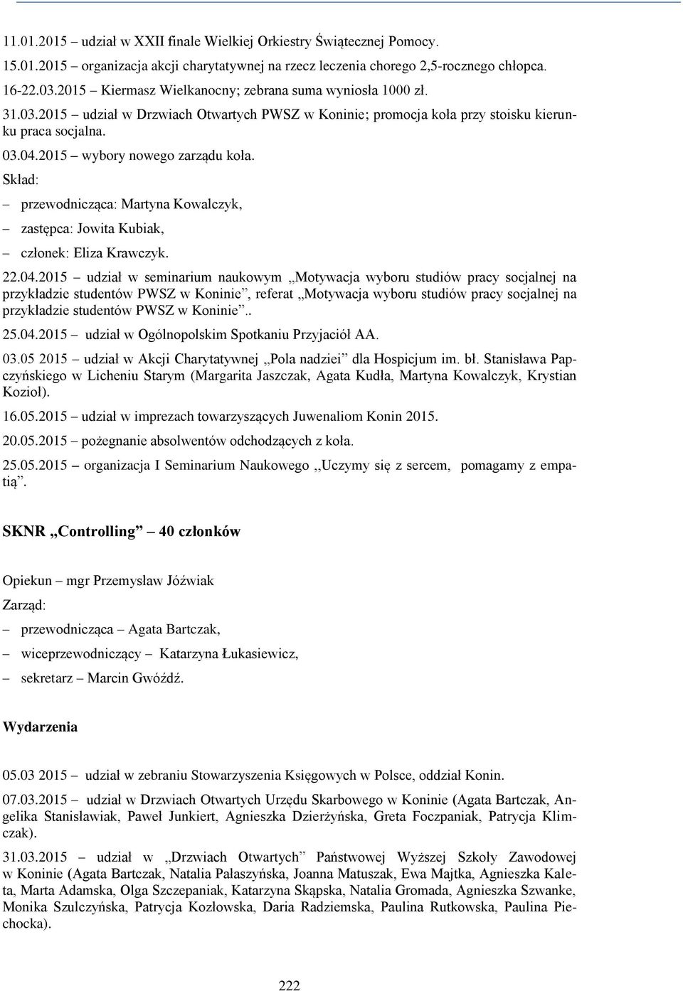 2015 wybory nowego zarządu koła. Skład: przewodnicząca: Martyna Kowalczyk, zastępca: Jowita Kubiak, członek: Eliza Krawczyk. 22.04.