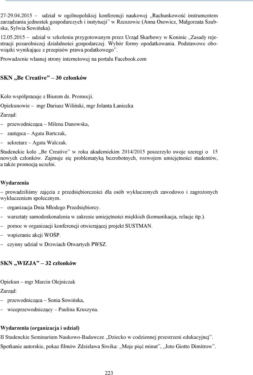 Podstawowe obowiązki wynikające z przepisów prawa podatkowego. Prowadzenie własnej strony internetowej na portalu Facebook.com SKN Be Creative 30 członków Koło współpracuje z Biurem ds. Promocji.