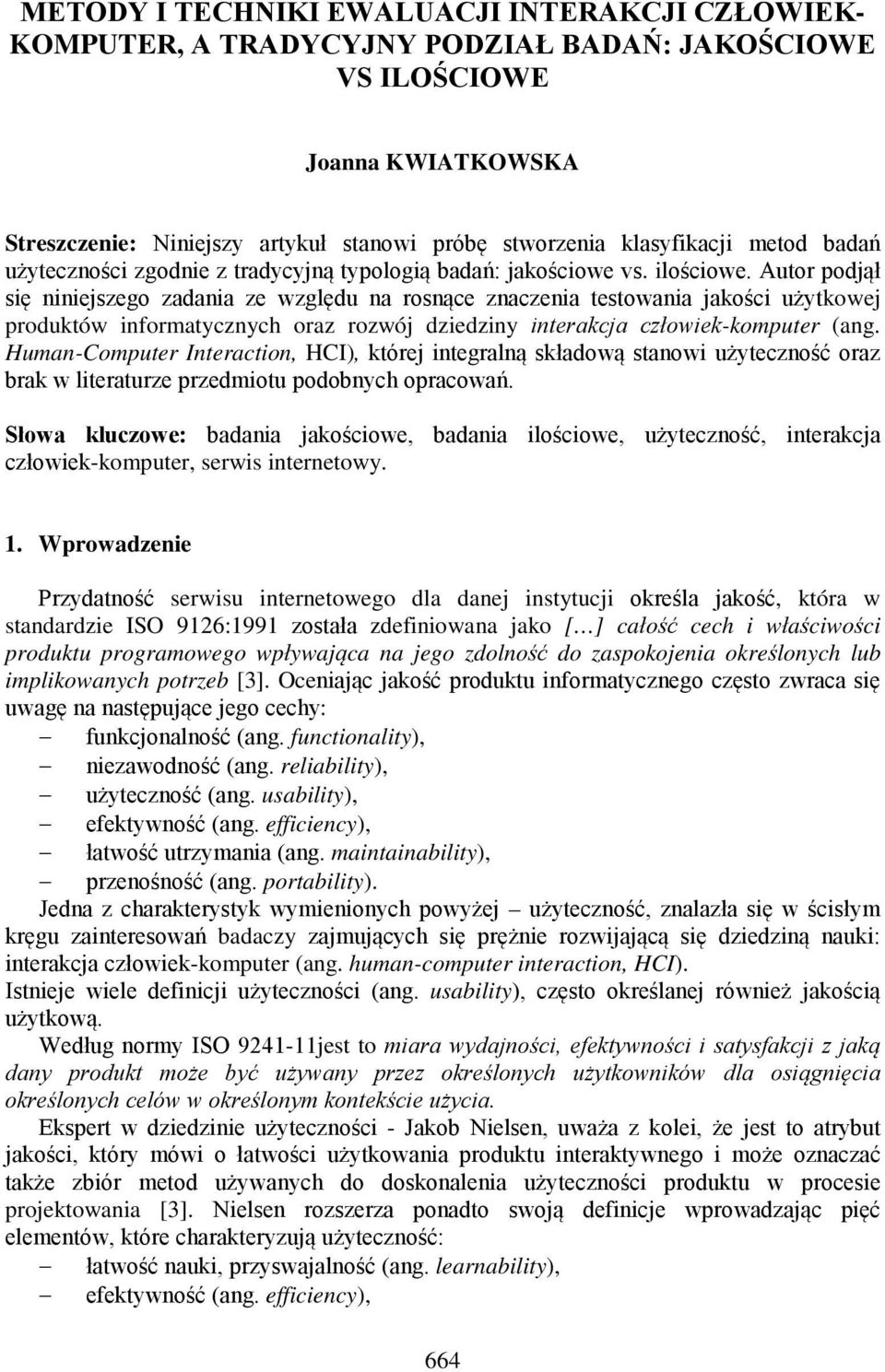 Autor podjął się niniejszego zadania ze względu na rosnące znaczenia testowania jakości użytkowej produktów informatycznych oraz rozwój dziedziny interakcja człowiek-komputer (ang.