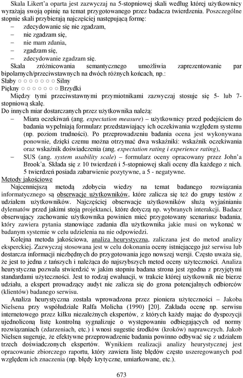 Skala zróżnicowania semantycznego umożliwia zaprezentowanie par bipolarnych/przeciwstawnych na dwóch różnych końcach, np.
