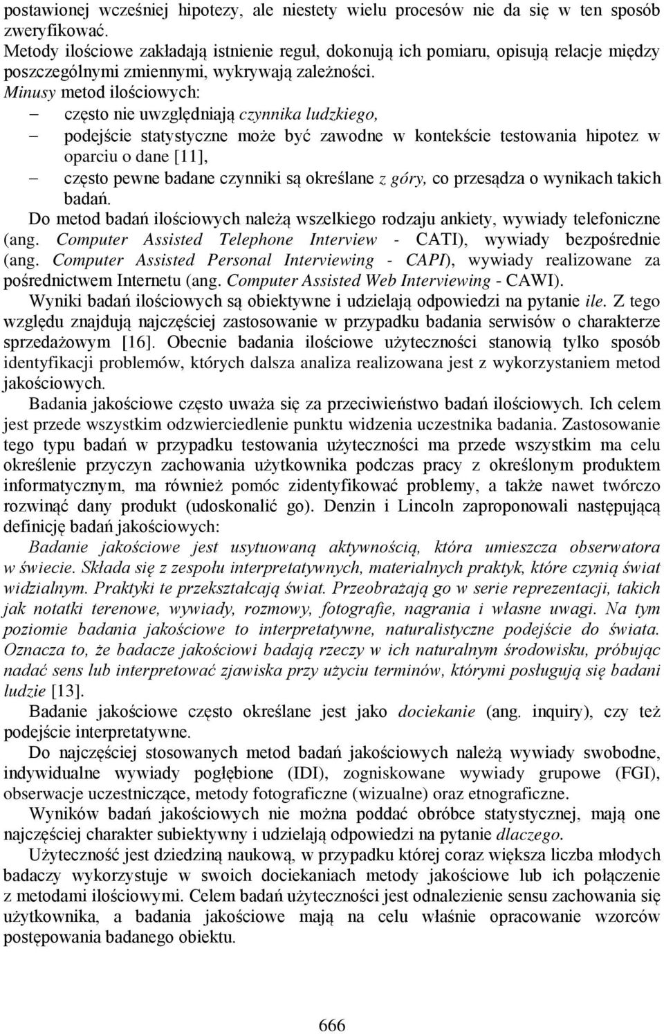 Minusy metod ilościowych: często nie uwzględniają czynnika ludzkiego, podejście statystyczne może być zawodne w kontekście testowania hipotez w oparciu o dane [11], często pewne badane czynniki są
