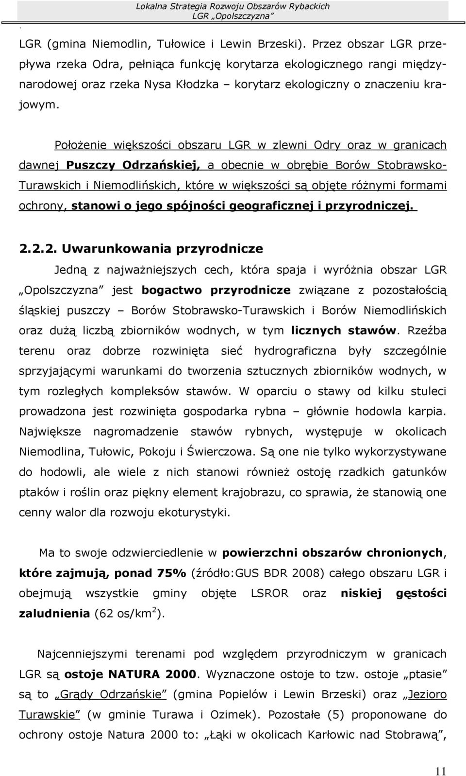 Położenie większości obszaru LGR w zlewni Odry oraz w granicach dawnej Puszczy Odrzańskiej, a obecnie w obrębie Borów Stobrawsko- Turawskich i Niemodlińskich, które w większości są objęte różnymi