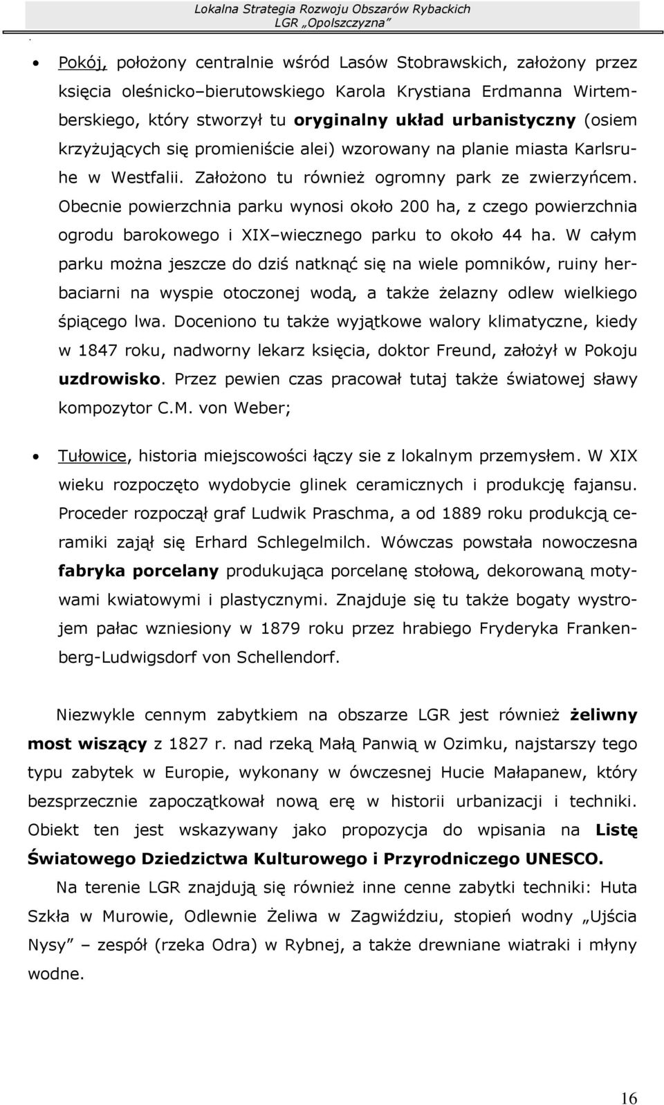 Założono tu również ogromny park ze zwierzyńcem. Obecnie powierzchnia parku wynosi około 200 ha, z czego powierzchnia ogrodu barokowego i XIX wiecznego parku to około 44 ha.