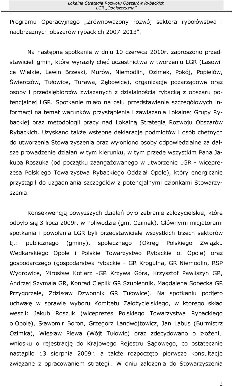 zaproszono przedstawicieli gmin, które wyraziły chęć uczestnictwa w tworzeniu LGR (Lasowice Wielkie, Lewin Brzeski, Murów, Niemodlin, Ozimek, Pokój, Popielów, Świerczów, Tułowice, Turawa, Zębowice),