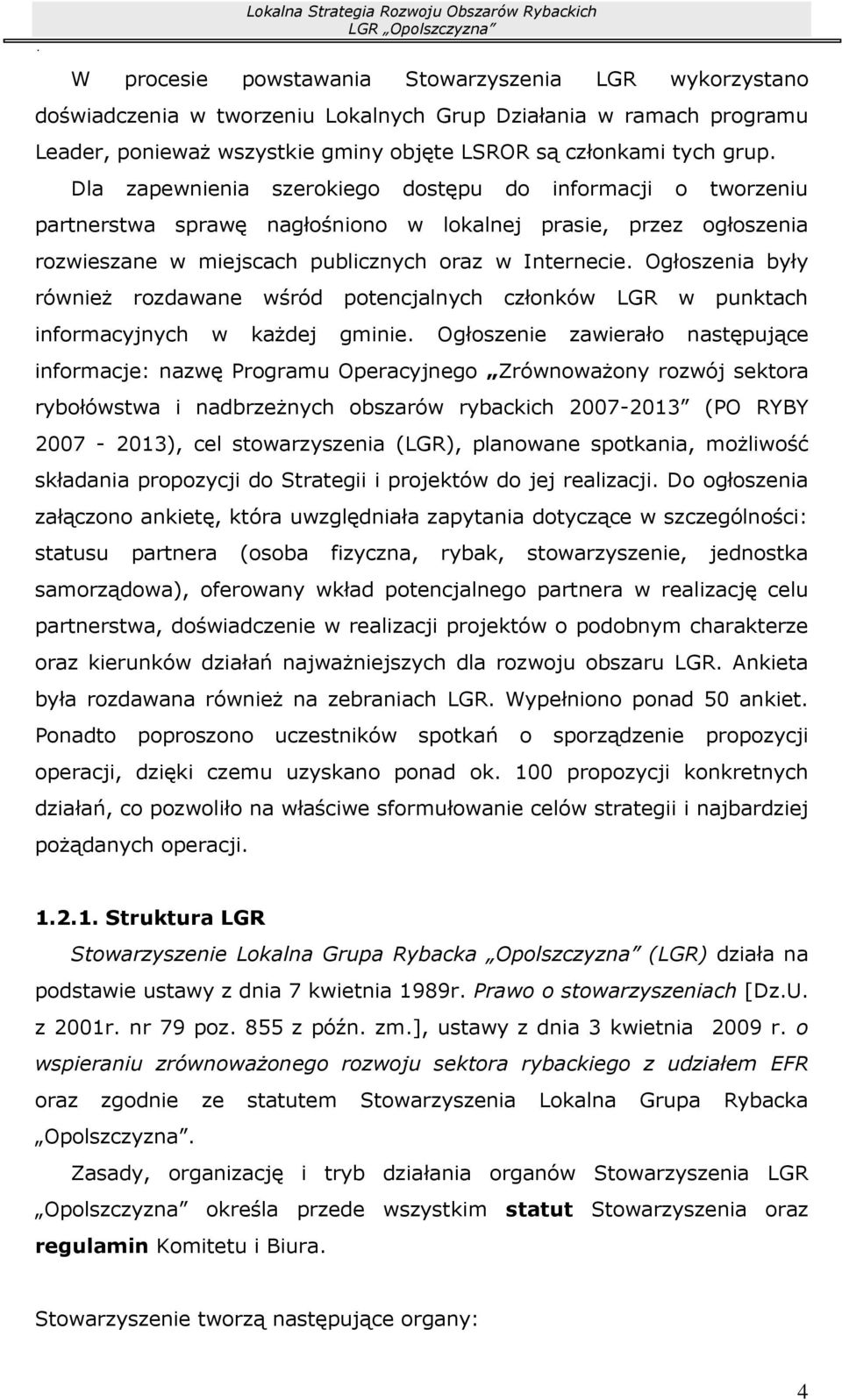 Dla zapewnienia szerokiego dostępu do informacji o tworzeniu partnerstwa sprawę nagłośniono w lokalnej prasie, przez ogłoszenia rozwieszane w miejscach publicznych oraz w Internecie.