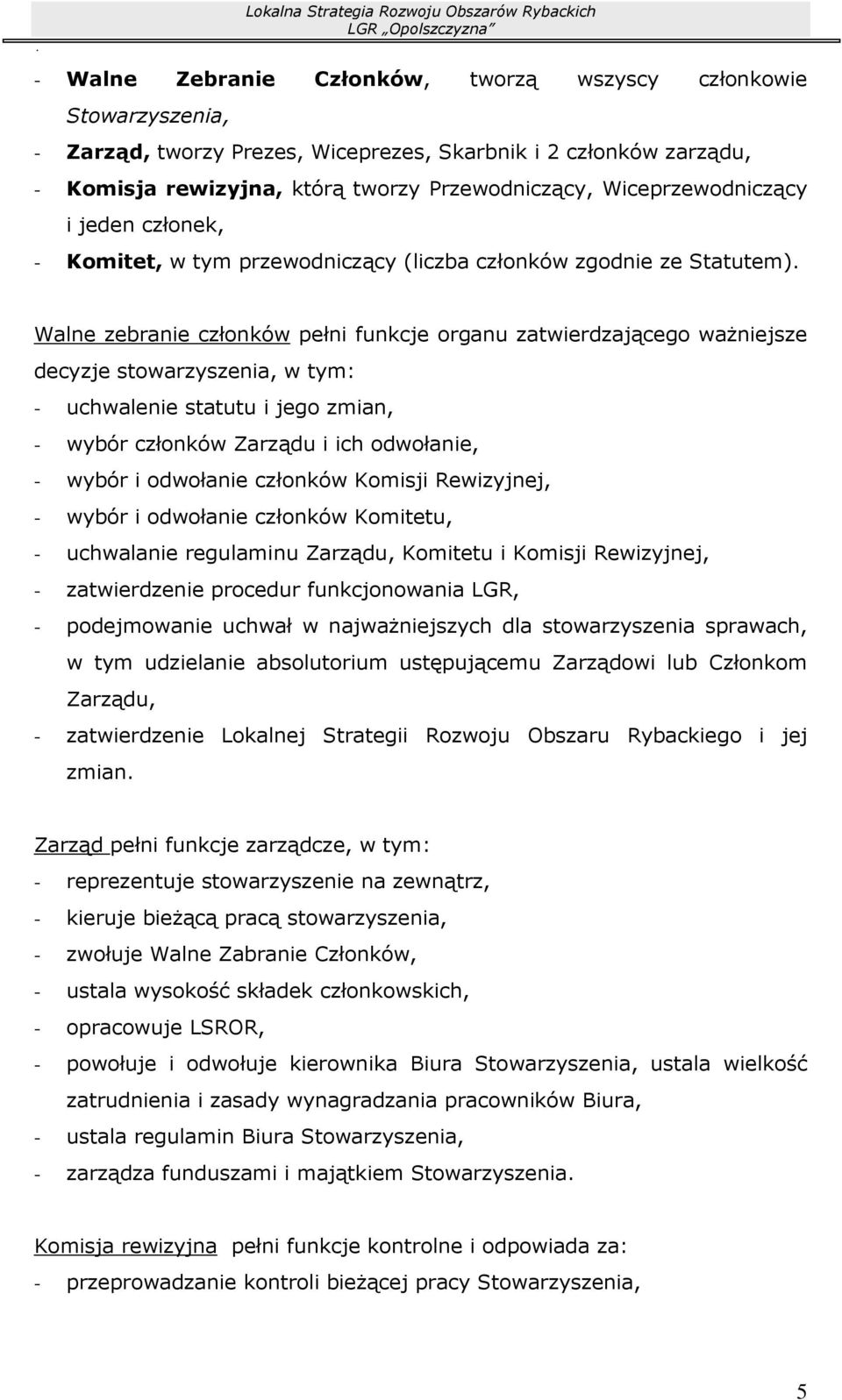 Walne zebranie członków pełni funkcje organu zatwierdzającego ważniejsze decyzje stowarzyszenia, w tym: - uchwalenie statutu i jego zmian, - wybór członków Zarządu i ich odwołanie, - wybór i