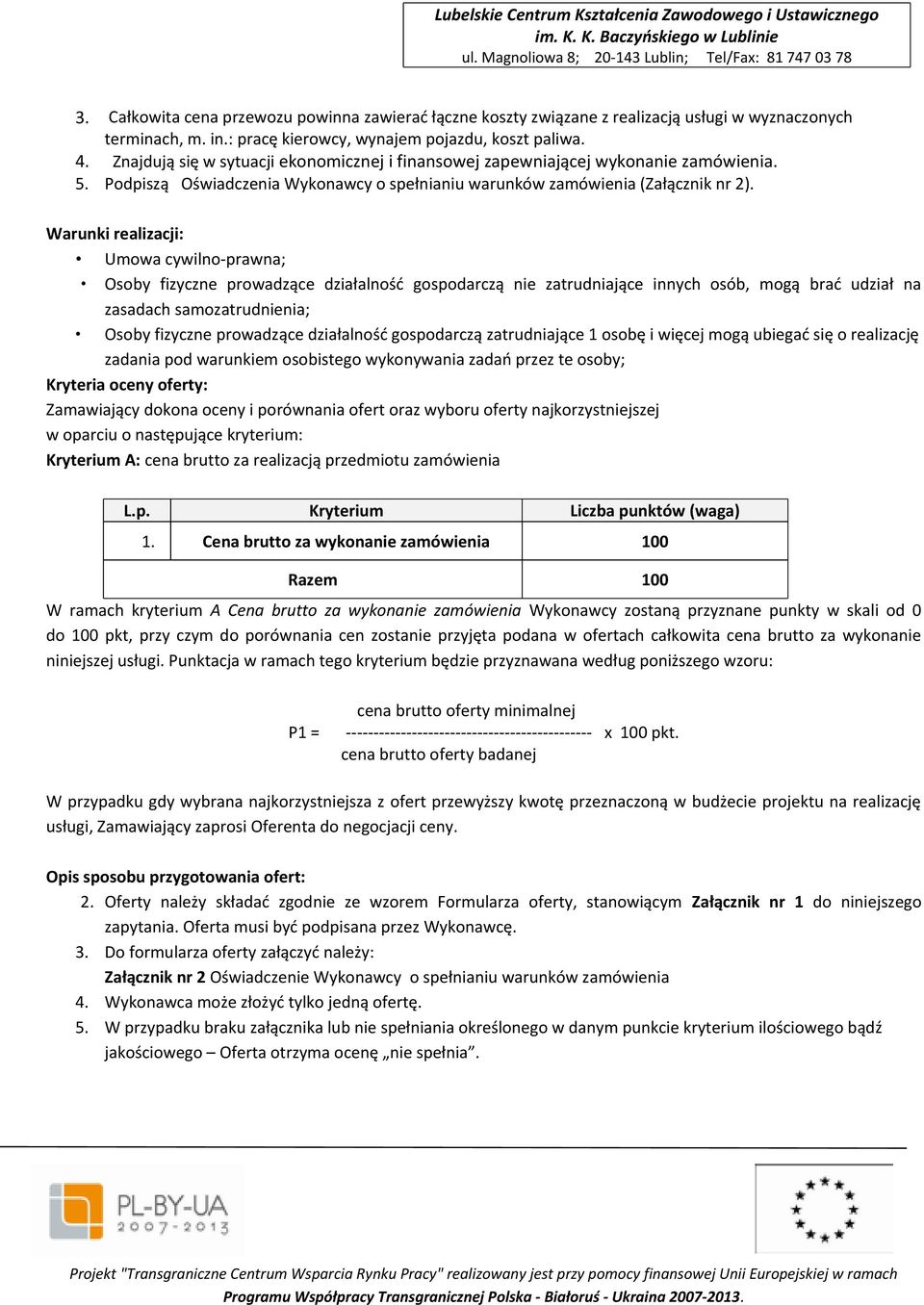 Warunki realizacji: Umowa cywilno-prawna; Osoby fizyczne prowadzące działalność gospodarczą nie zatrudniające innych osób, mogą brać udział na zasadach samozatrudnienia; Osoby fizyczne prowadzące