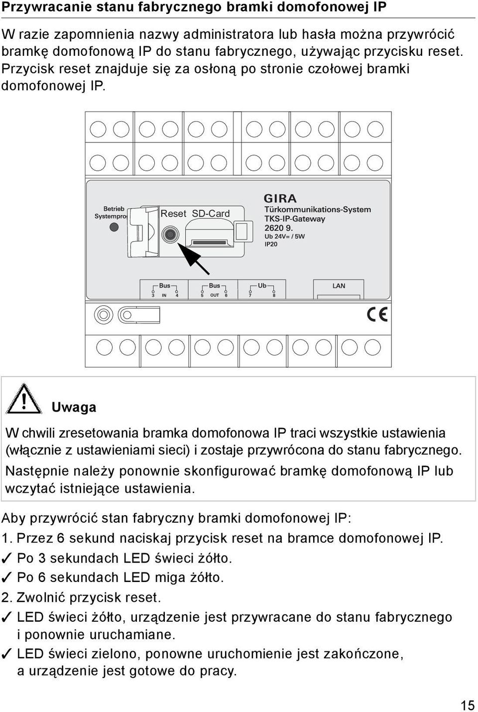 Reset SD-Card Uwaga W chwili zresetowania bramka domofonowa IP traci wszystkie ustawienia (włącznie z ustawieniami sieci) i zostaje przywrócona do stanu fabrycznego.
