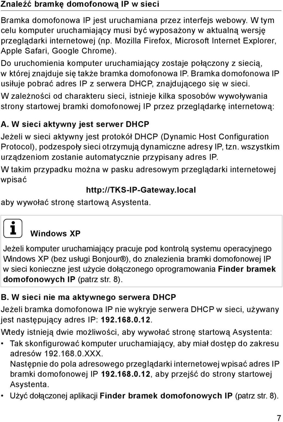 Do uruchomienia komputer uruchamiający zostaje połączony z siecią, w której znajduje się także bramka domofonowa IP.