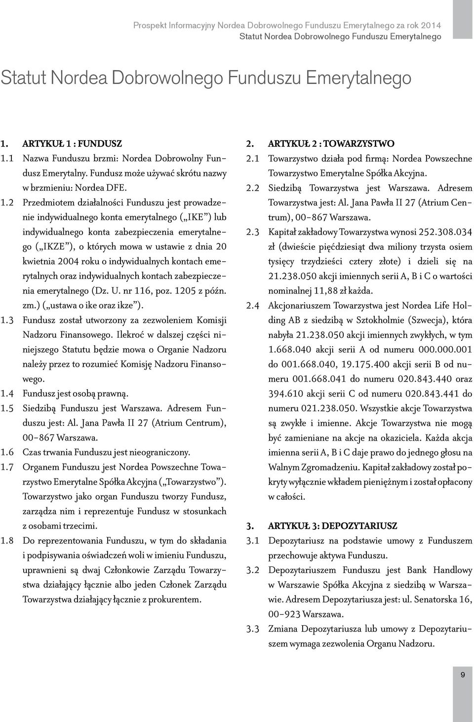 2 Przedmiotem działalności Funduszu jest prowadzenie indywidualnego konta emerytalnego ( IKE ) lub indywidualnego konta zabezpieczenia emerytalnego ( IKZE ), o których mowa w ustawie z dnia 20