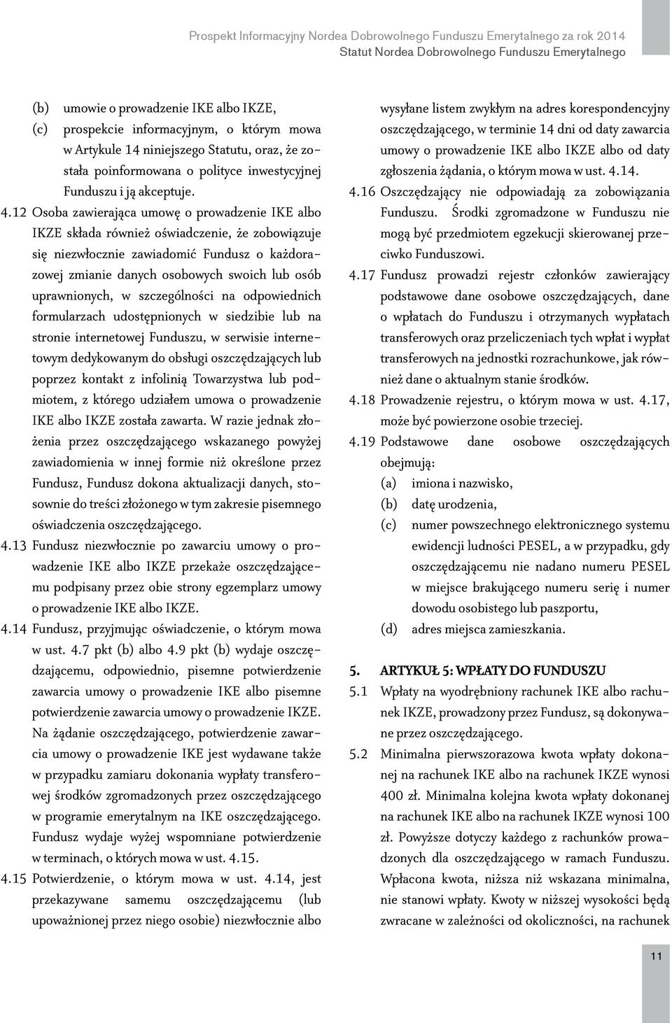 12 Osoba zawierająca umowę o prowadzenie IKE albo IKZE składa również oświadczenie, że zobowiązuje się niezwłocznie zawiadomić Fundusz o każdorazowej zmianie danych osobowych swoich lub osób