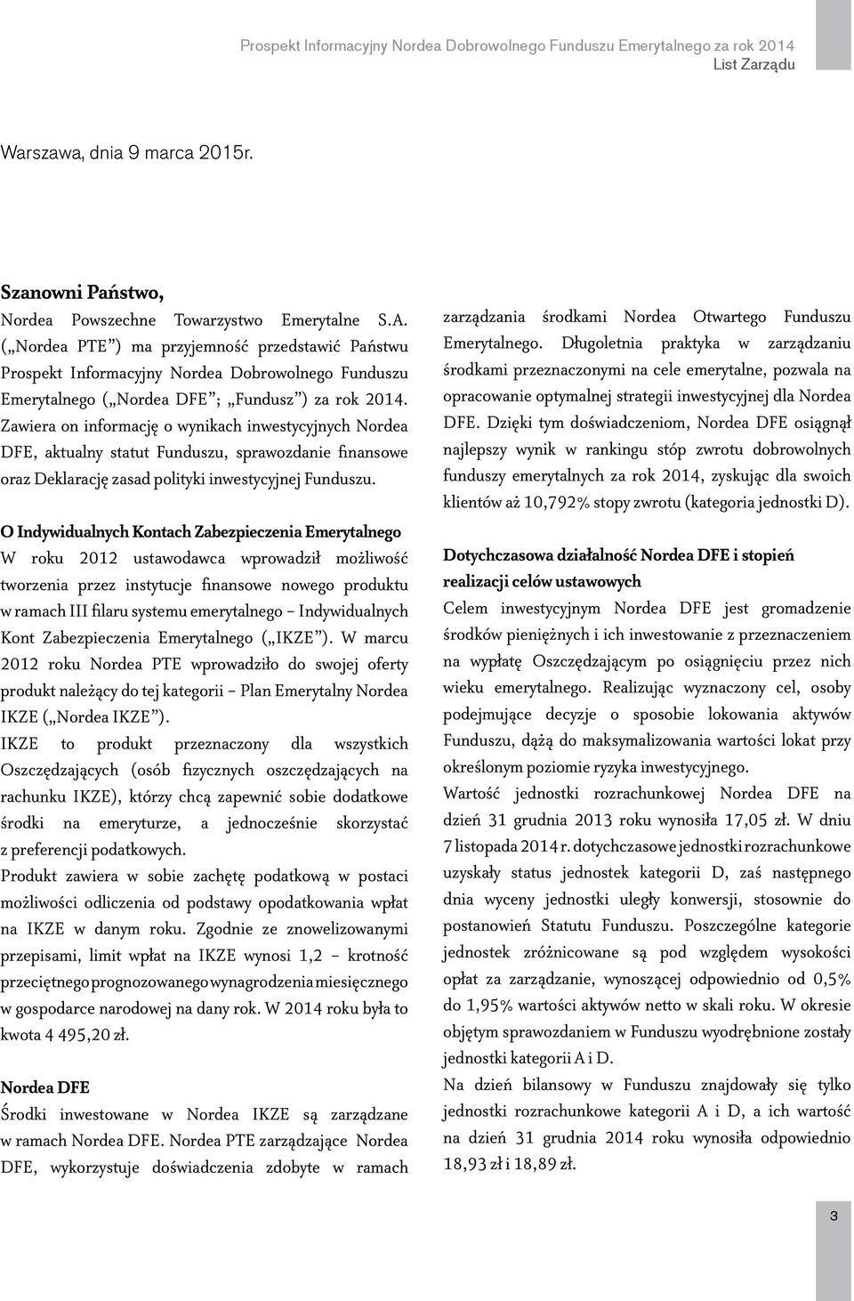 Zawiera on informację o wynikach inwestycyjnych Nordea DFE, aktualny statut Funduszu, sprawozdanie finansowe oraz Deklarację zasad polityki inwestycyjnej Funduszu.