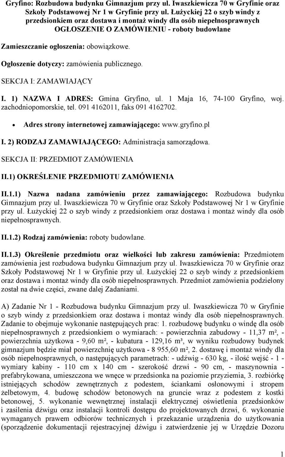 Ogłoszenie dotyczy: zamówienia publicznego. SEKCJA I: ZAMAWIAJĄCY I. 1) NAZWA I ADRES: Gmina Gryfino, ul. 1 Maja 16, 74-100 Gryfino, woj. zachodniopomorskie, tel. 091 4162011, faks 091 4162702.