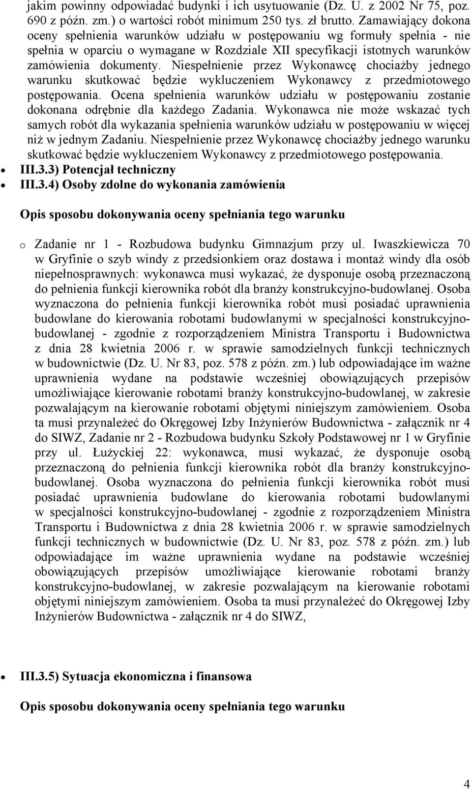 Niespełnienie przez Wykonawcę chociażby jednego warunku skutkować będzie wykluczeniem Wykonawcy z przedmiotowego postępowania.