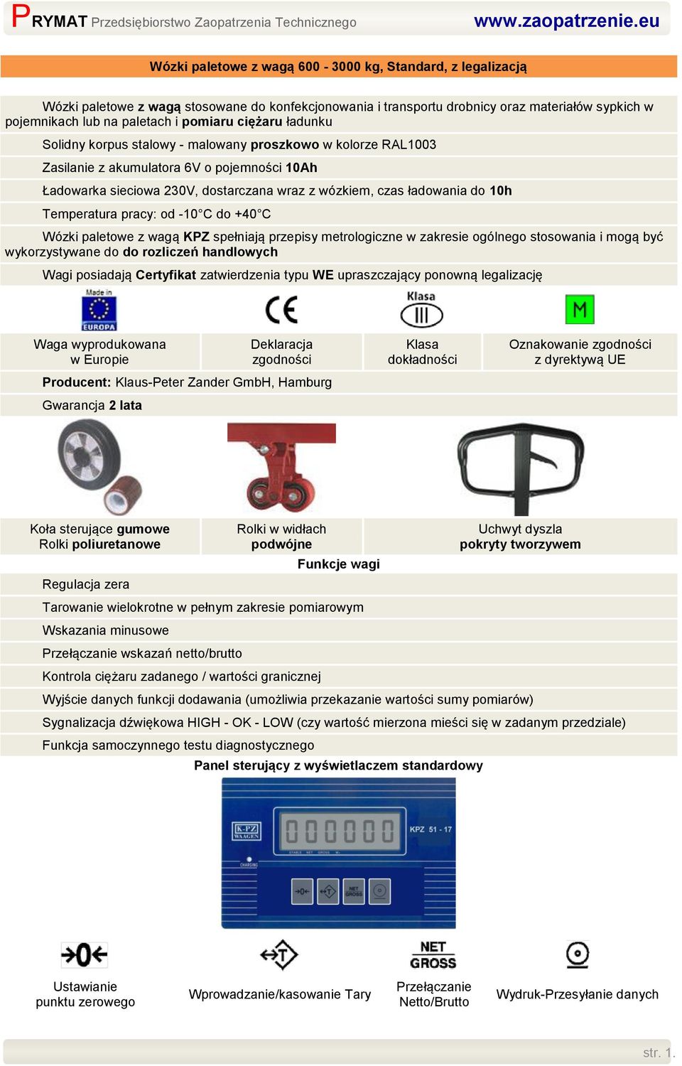 C do +40 C Wózki paletowe z wagą KPZ spełniają przepisy metrologiczne w zakresie ogólnego stosowania i mogą być wykorzystywane do do rozliczeń handlowych Wagi posiadają Certyfikat zatwierdzenia typu