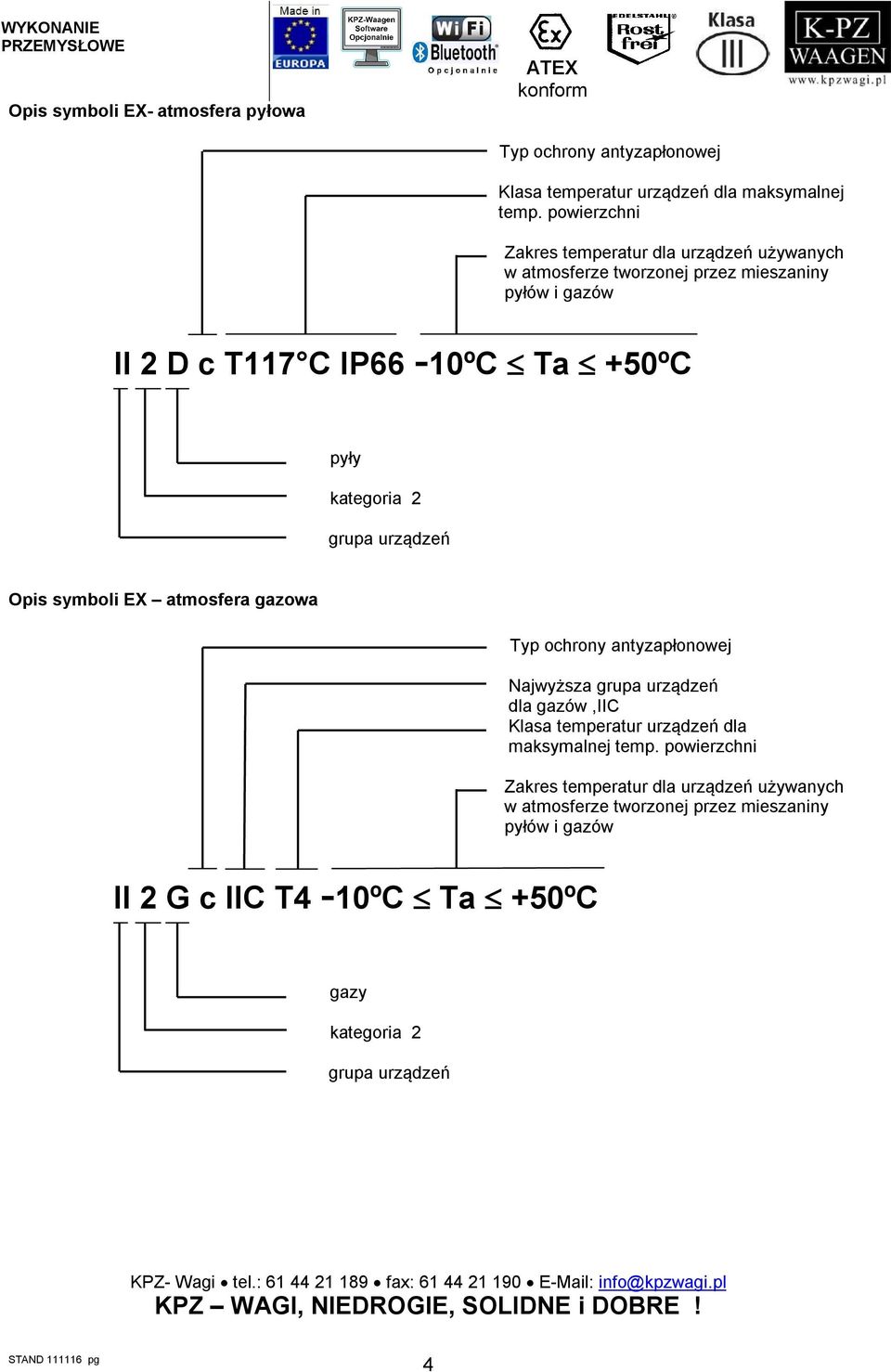 kategoria 2 grupa urządzeń Opis symboli EX atmosfera gazowa Typ ochrony antyzapłonowej Najwyższa grupa urządzeń dla gazów,iic Klasa temperatur