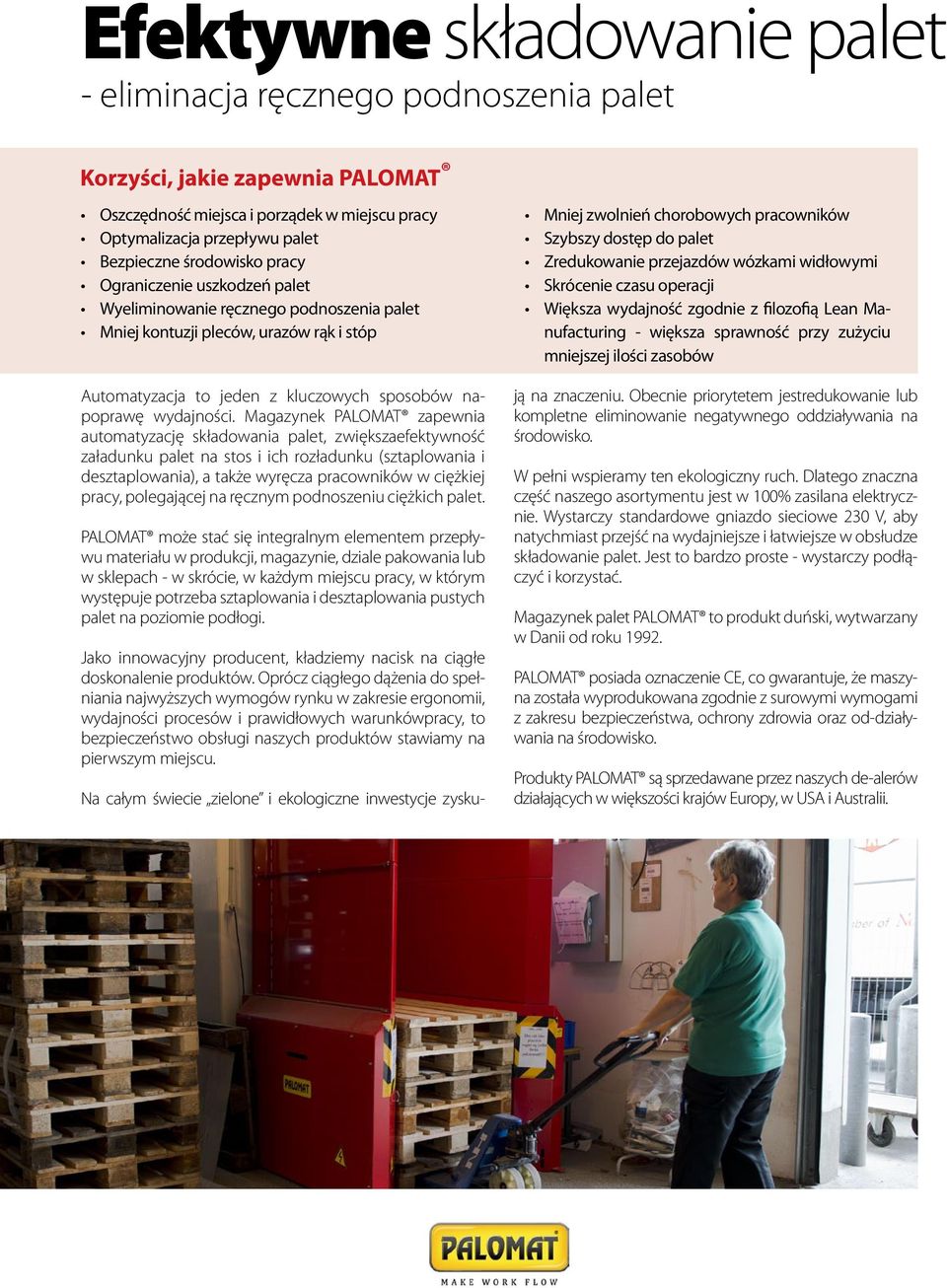 Magazynek PALOMAT zapewnia automatyzację składowania palet, zwiększaefektywność załadunku palet na stos i ich rozładunku (sztaplowania i desztaplowania), a także wyręcza pracowników w ciężkiej pracy,
