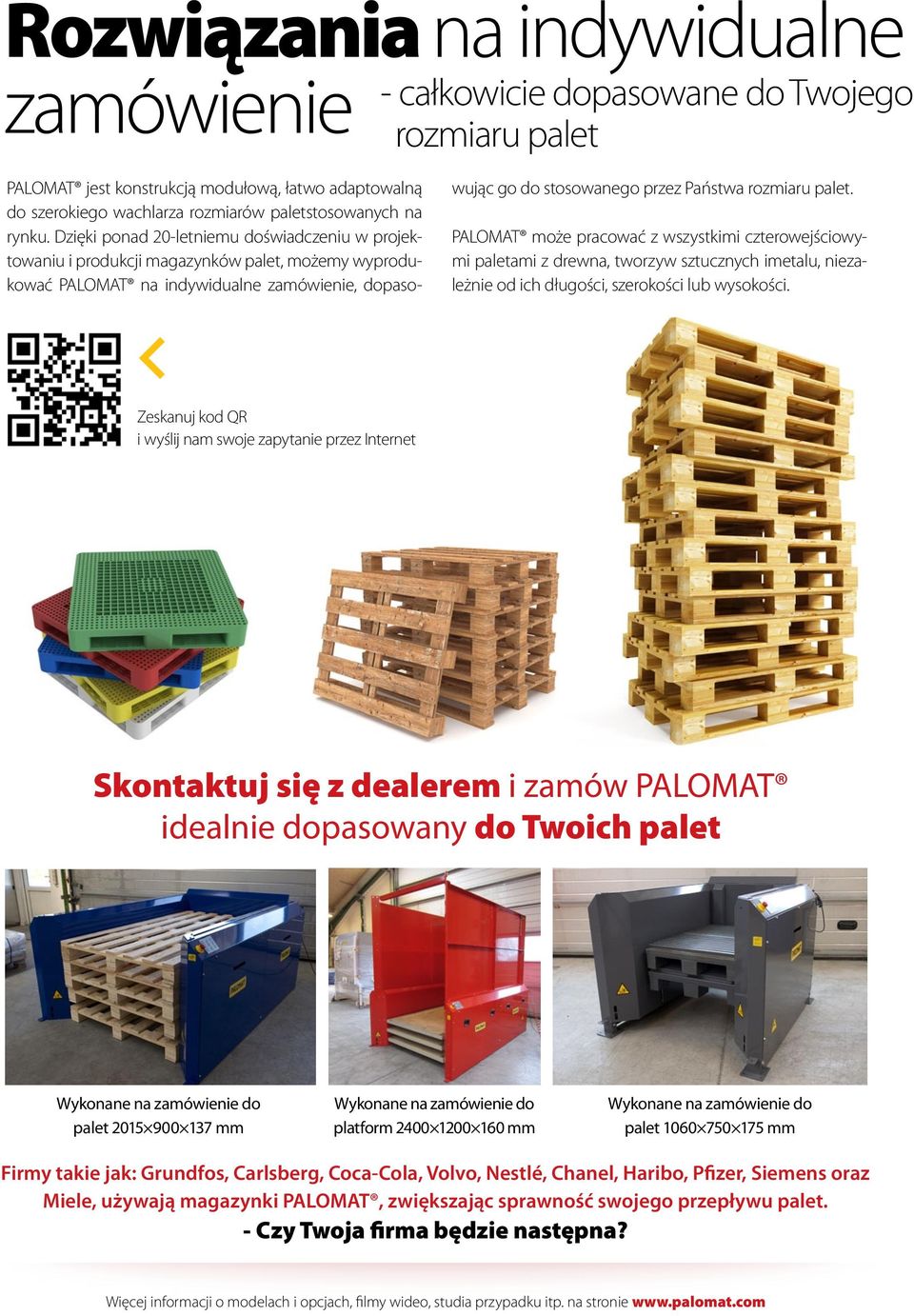 Dzięki ponad 20-letniemu doświadczeniu w projektowaniu i produkcji magazynków palet, możemy wyprodukować PALOMAT na indywidualne zamówienie, dopasowując go do stosowanego przez Państwa rozmiaru palet.