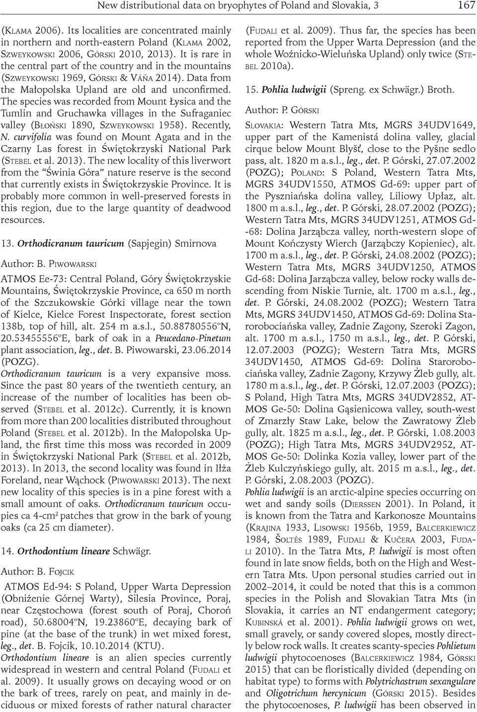 It is rare in the central part of the country and in the mountains (Szweykowski 1969, Górski & Váňa 2014). Data from the Małopolska Upland are old and unconfirmed.