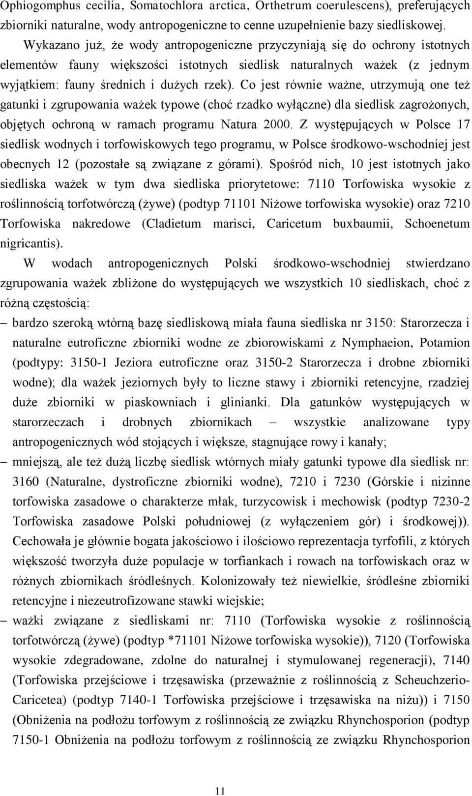 Co jest równie ważne, utrzymują one też gatunki i zgrupowania ważek typowe (choć rzadko wyłączne) dla siedlisk zagrożonych, objętych ochroną w ramach programu Natura 2000.