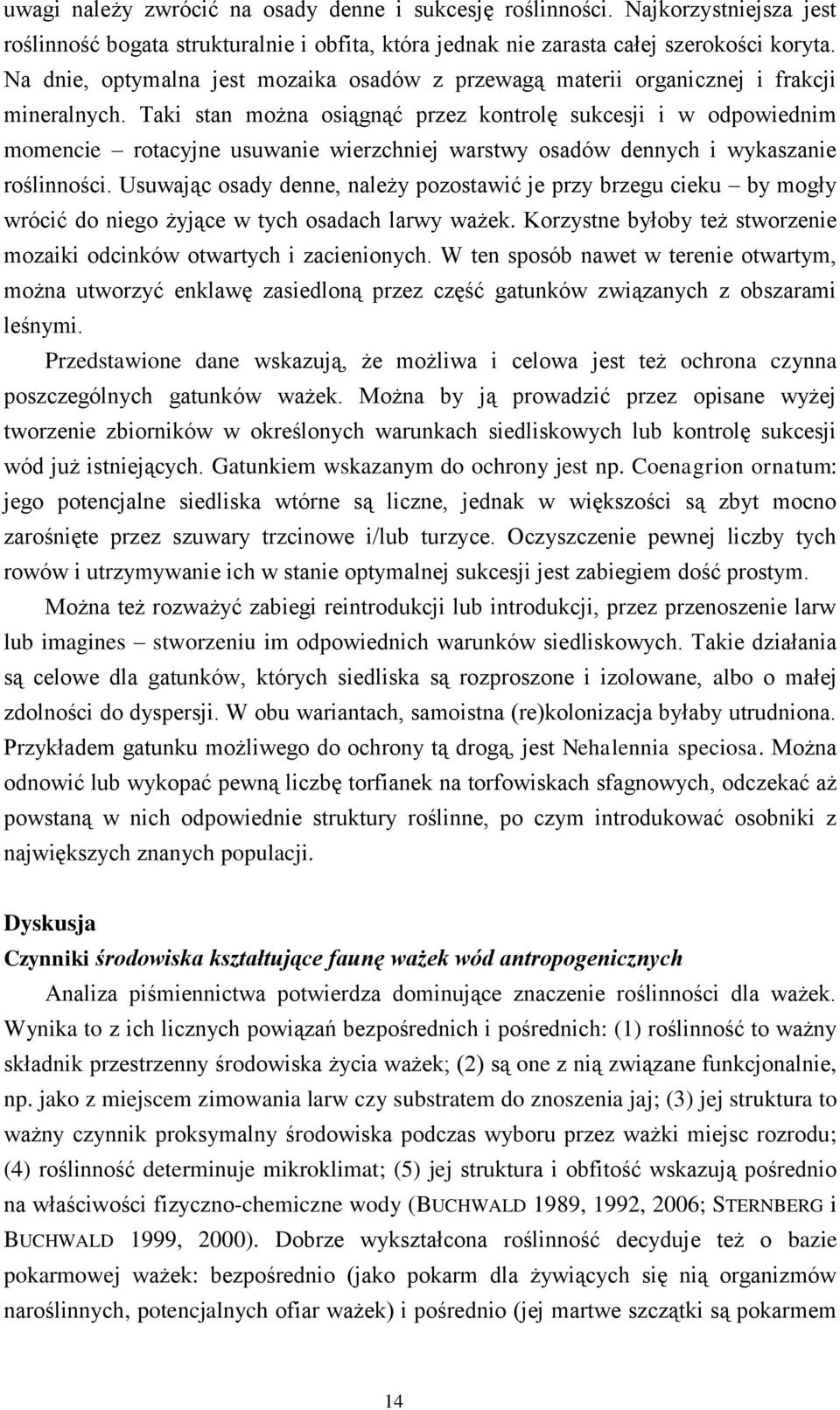 Taki stan można osiągnąć przez kontrolę sukcesji i w odpowiednim momencie rotacyjne usuwanie wierzchniej warstwy osadów dennych i wykaszanie roślinności.
