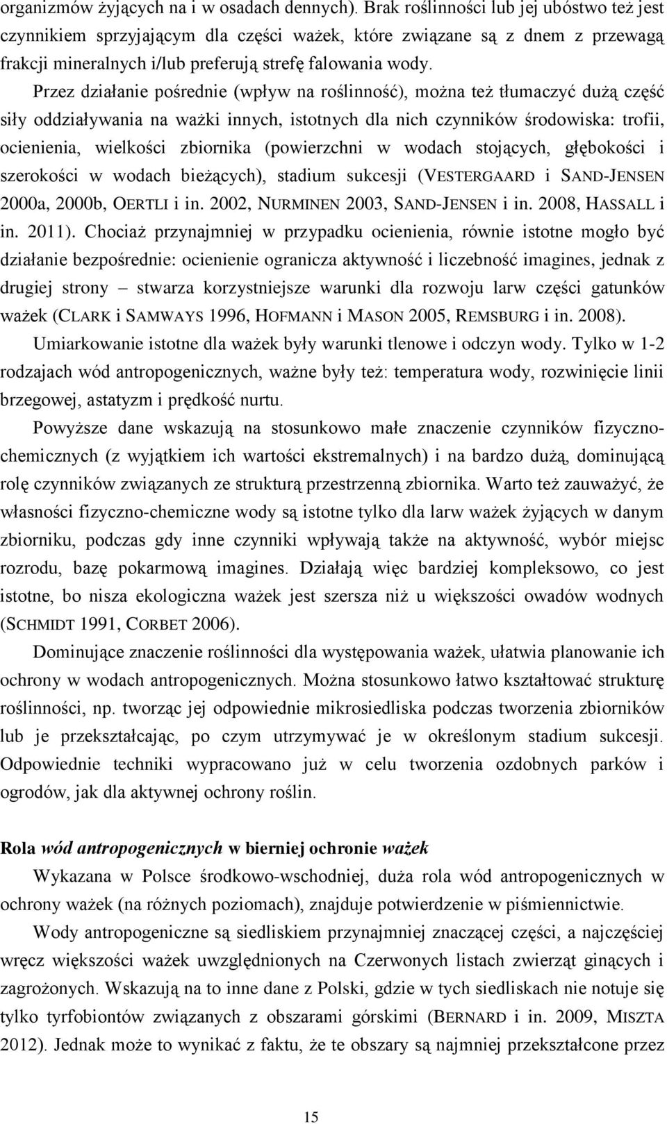 Przez działanie pośrednie (wpływ na roślinność), można też tłumaczyć dużą część siły oddziaływania na ważki innych, istotnych dla nich czynników środowiska: trofii, ocienienia, wielkości zbiornika