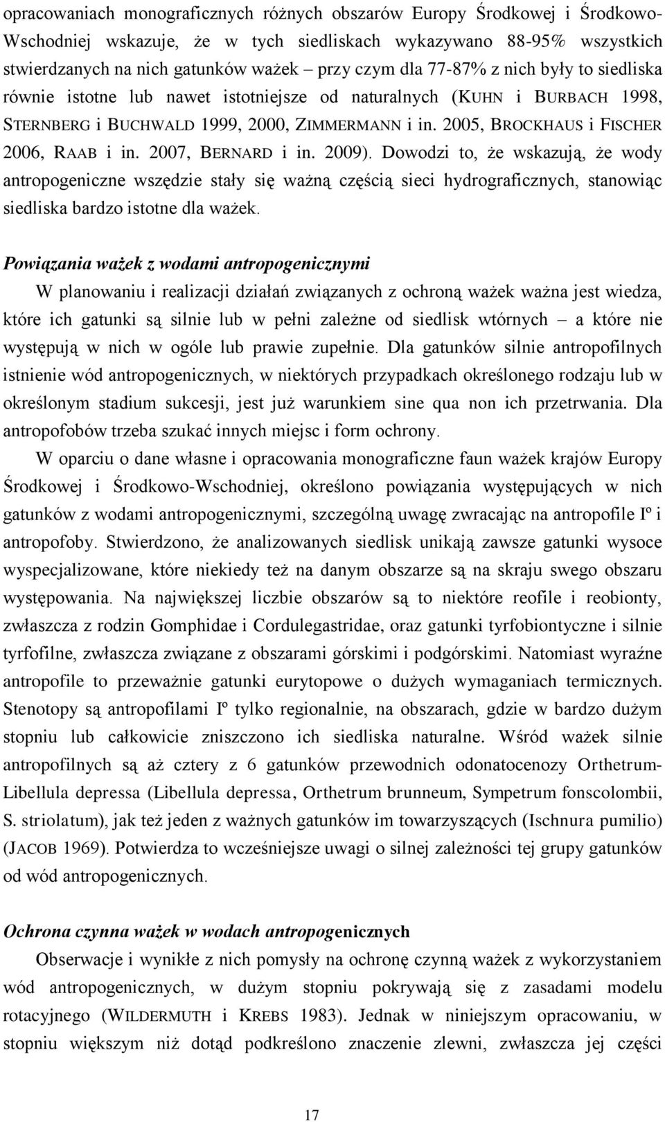 2007, BERNARD i in. 2009). Dowodzi to, że wskazują, że wody antropogeniczne wszędzie stały się ważną częścią sieci hydrograficznych, stanowiąc siedliska bardzo istotne dla ważek.