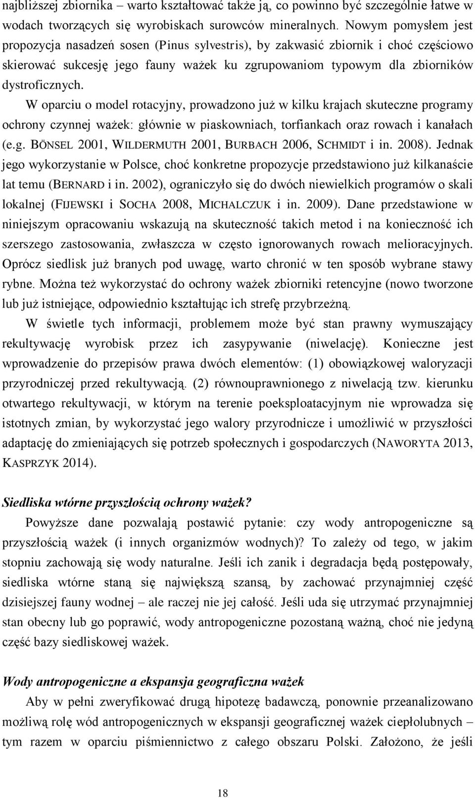 W oparciu o model rotacyjny, prowadzono już w kilku krajach skuteczne programy ochrony czynnej ważek: głównie w piaskowniach, torfiankach oraz rowach i kanałach (e.g. BÖNSEL 2001, WILDERMUTH 2001, BURBACH 2006, SCHMIDT i in.