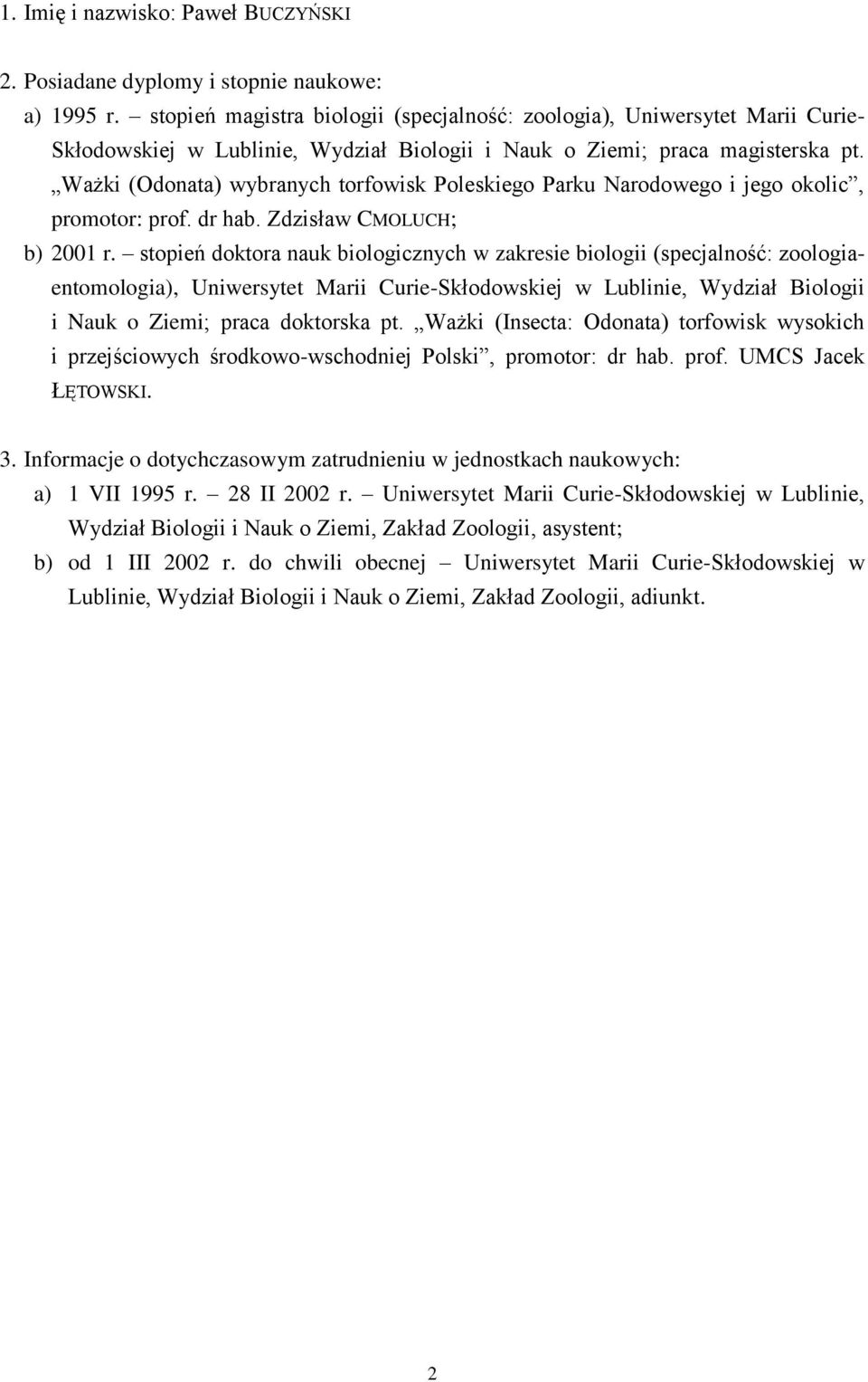 Ważki (Odonata) wybranych torfowisk Poleskiego Parku Narodowego i jego okolic, promotor: prof. dr hab. Zdzisław CMOLUCH; b) 2001 r.
