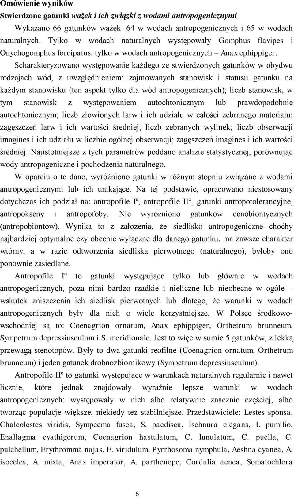 Scharakteryzowano występowanie każdego ze stwierdzonych gatunków w obydwu rodzajach wód, z uwzględnieniem: zajmowanych stanowisk i statusu gatunku na każdym stanowisku (ten aspekt tylko dla wód