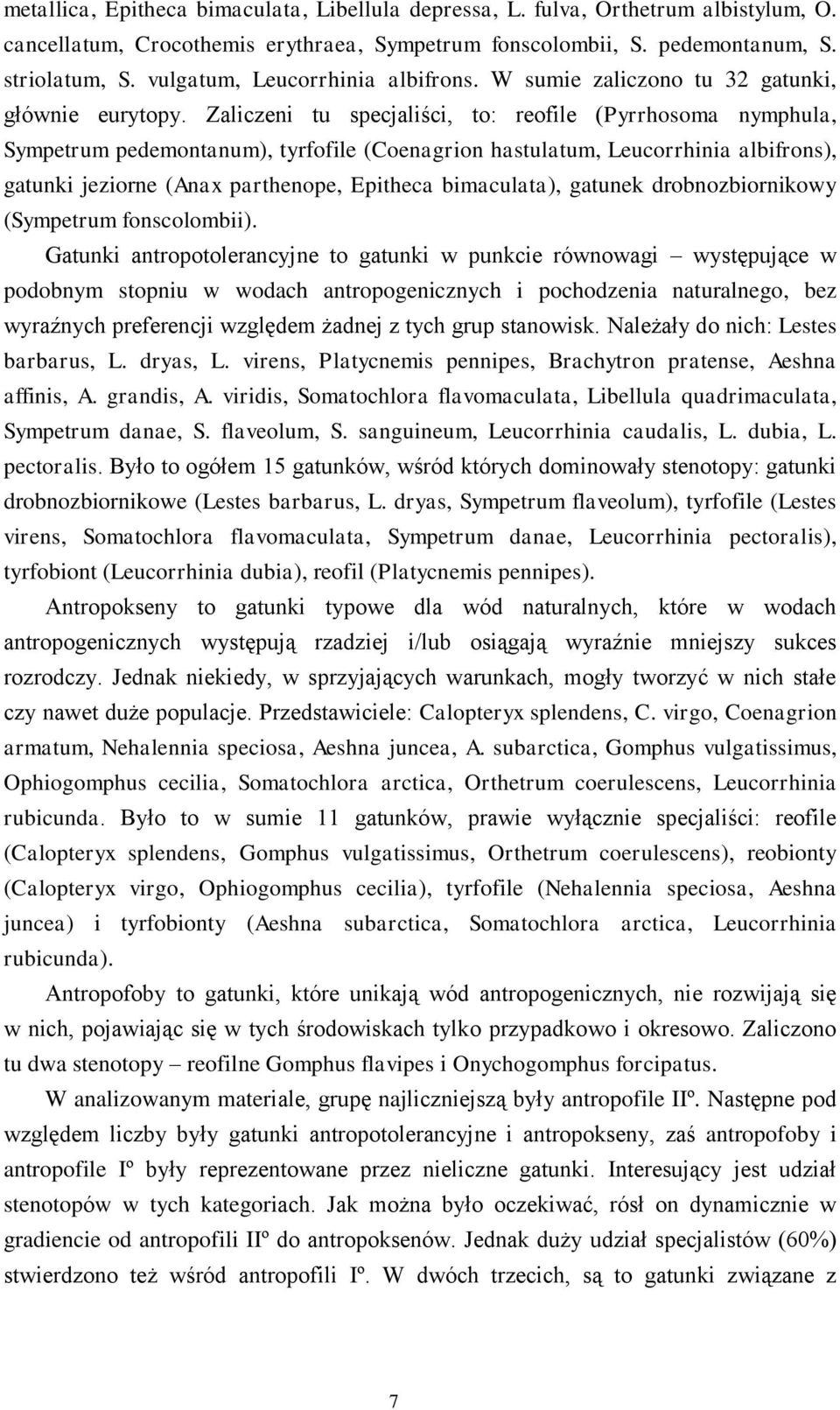 Zaliczeni tu specjaliści, to: reofile (Pyrrhosoma nymphula, Sympetrum pedemontanum), tyrfofile (Coenagrion hastulatum, Leucorrhinia albifrons), gatunki jeziorne (Anax parthenope, Epitheca