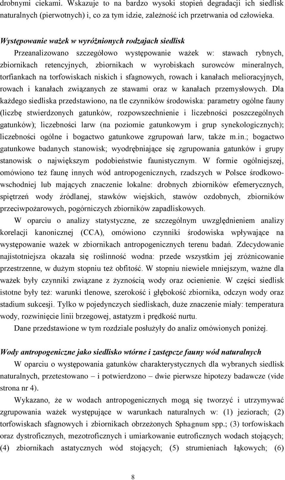 torfiankach na torfowiskach niskich i sfagnowych, rowach i kanałach melioracyjnych, rowach i kanałach związanych ze stawami oraz w kanałach przemysłowych.