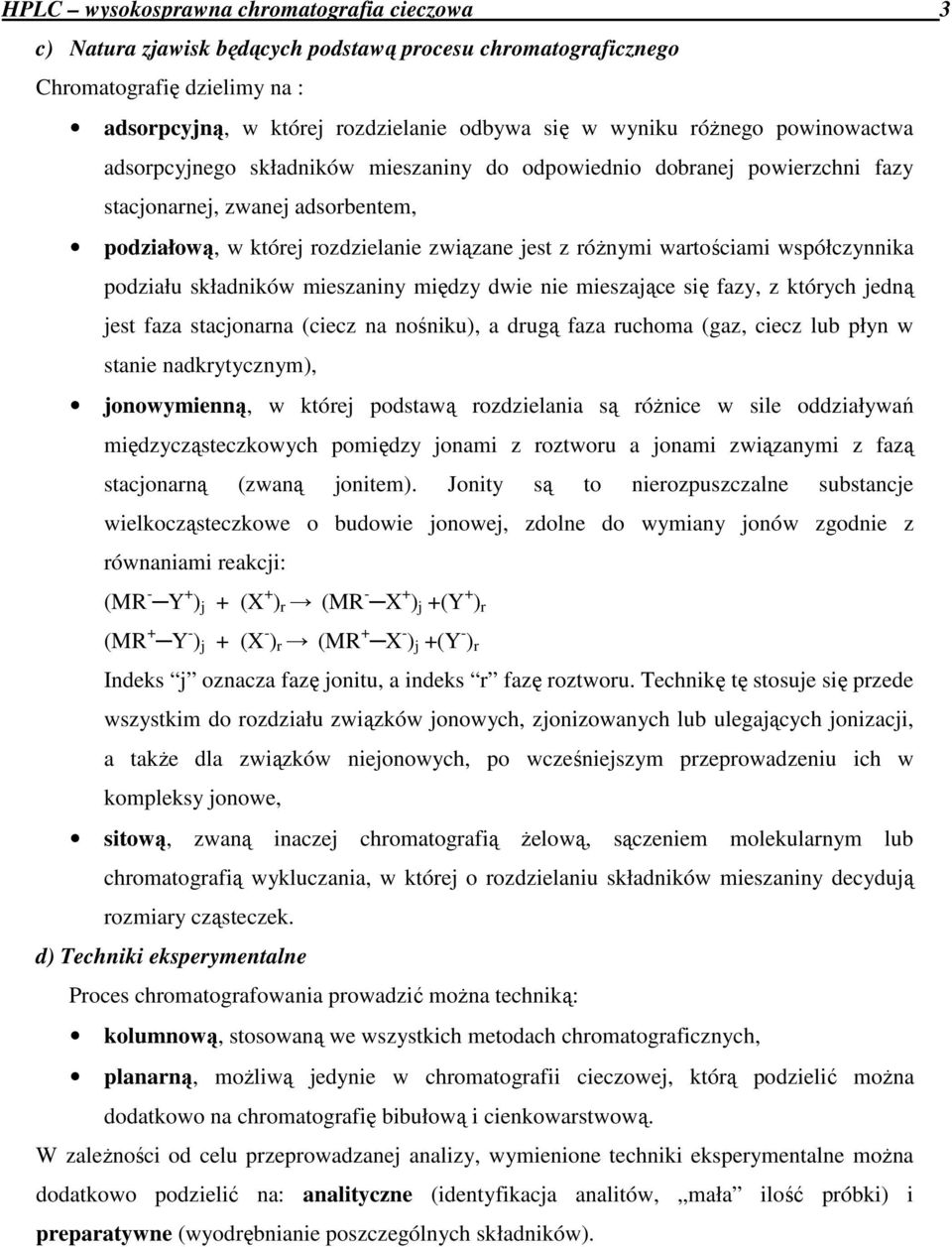 wartościami współczynnika podziału składników mieszaniny między dwie nie mieszające się fazy, z których jedną jest faza stacjonarna (ciecz na nośniku), a drugą faza ruchoma (gaz, ciecz lub płyn w