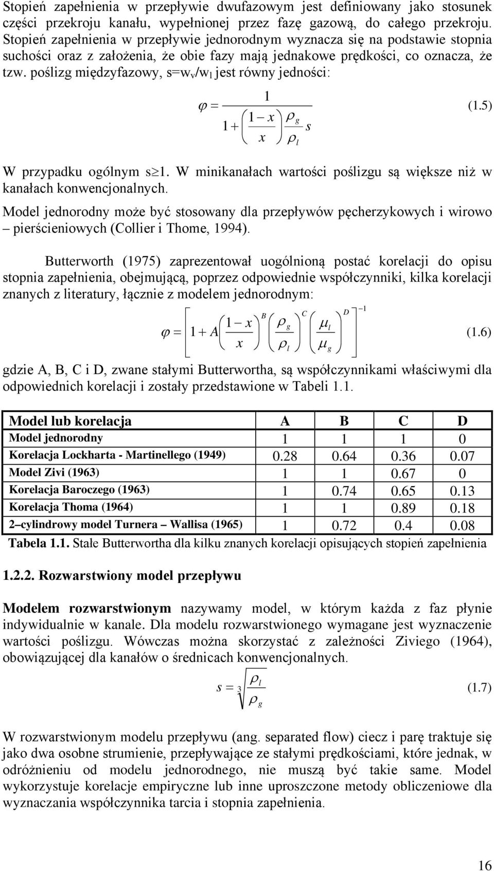 poślizg międzyfazowy, s=w v /w l jest równy jedności: 1 ϕ = 1 x ρ g 1+ s x ρ W przypadku ogólnym s 1. W minikanałach wartości poślizgu są większe niż w kanałach konwencjonalnych.